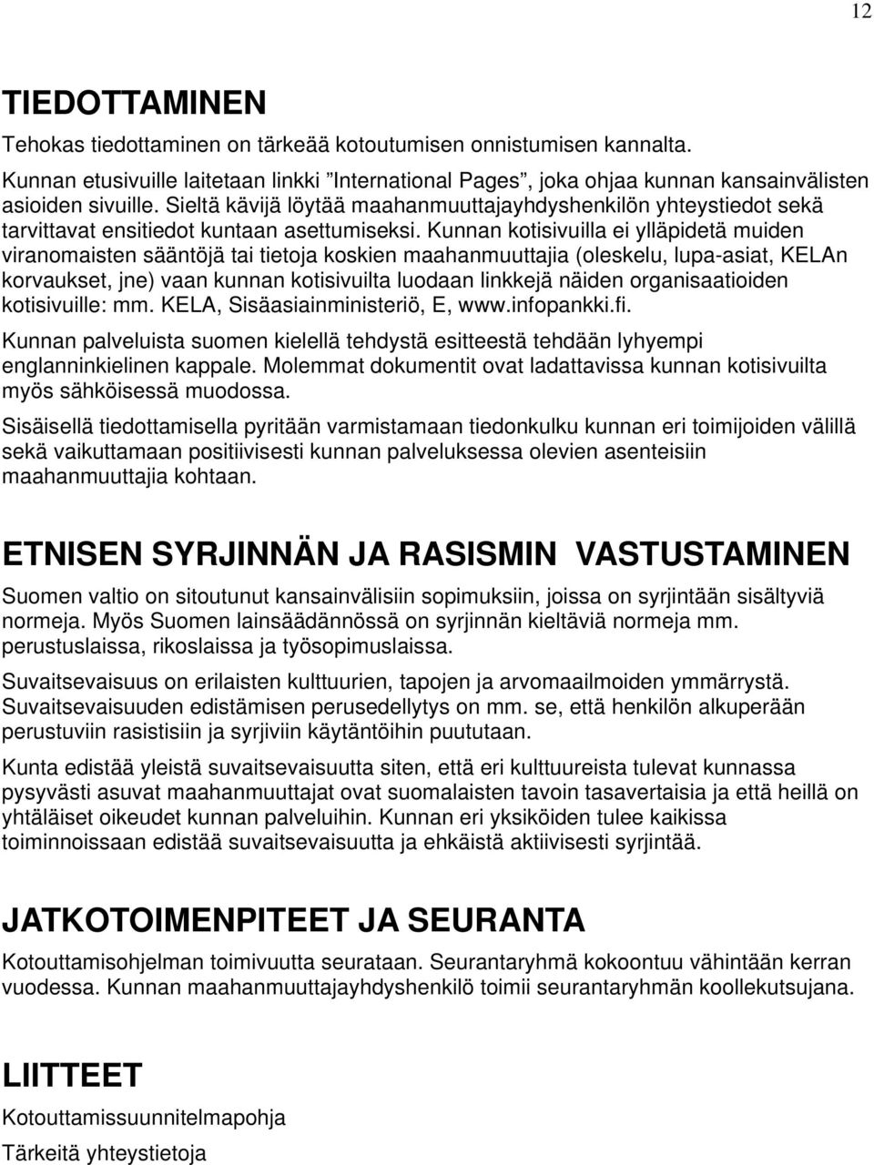Kunnan kotisivuilla ei ylläpidetä muiden viranomaisten sääntöjä tai tietoja koskien maahanmuuttajia (oleskelu, lupa-asiat, KELAn korvaukset, jne) vaan kunnan kotisivuilta luodaan linkkejä näiden