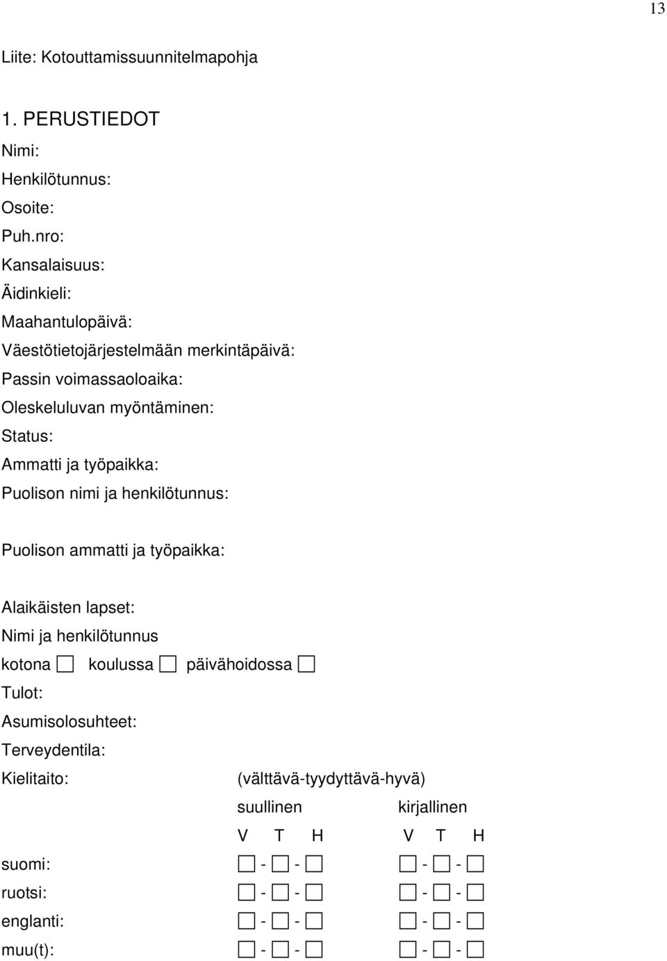 Status: Ammatti ja työpaikka: Puolison nimi ja henkilötunnus: Puolison ammatti ja työpaikka: Alaikäisten lapset: Nimi ja henkilötunnus kotona