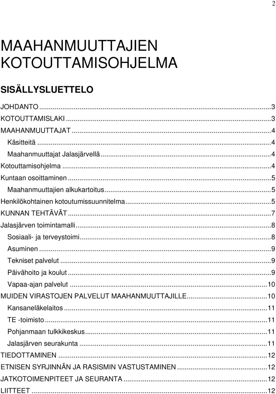 ..8 Sosiaali- ja terveystoimi...8 Asuminen...9 Tekniset palvelut...9 Päivähoito ja koulut...9 Vapaa-ajan palvelut...10 MUIDEN VIRASTOJEN PALVELUT MAAHANMUUTTAJILLE.
