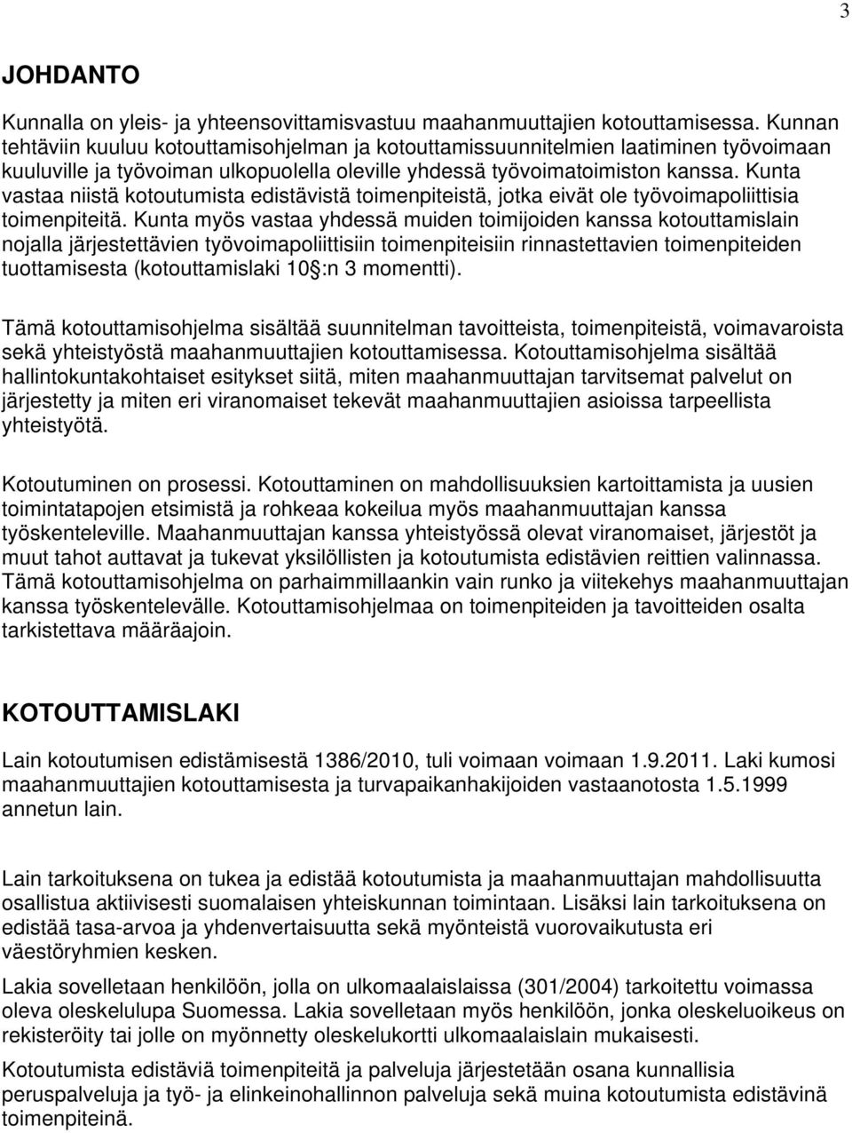 Kunta vastaa niistä kotoutumista edistävistä toimenpiteistä, jotka eivät ole työvoimapoliittisia toimenpiteitä.
