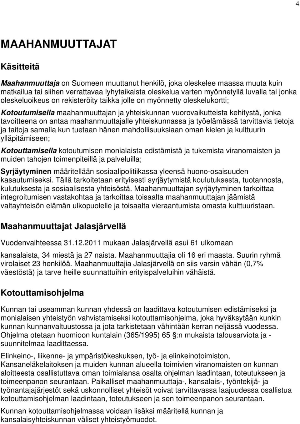yhteiskunnassa ja työelämässä tarvittavia tietoja ja taitoja samalla kun tuetaan hänen mahdollisuuksiaan oman kielen ja kulttuurin ylläpitämiseen; Kotouttamisella kotoutumisen monialaista edistämistä