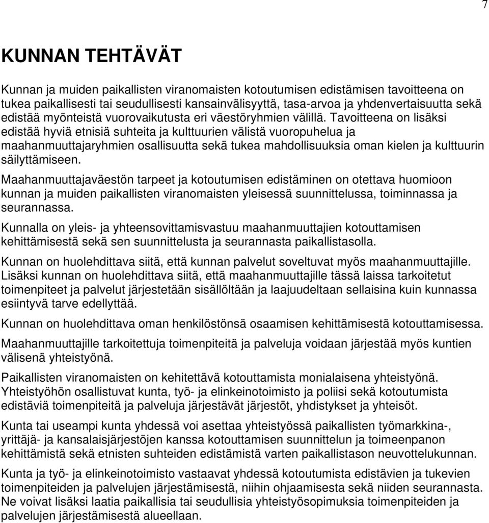 Tavoitteena on lisäksi edistää hyviä etnisiä suhteita ja kulttuurien välistä vuoropuhelua ja maahanmuuttajaryhmien osallisuutta sekä tukea mahdollisuuksia oman kielen ja kulttuurin säilyttämiseen.