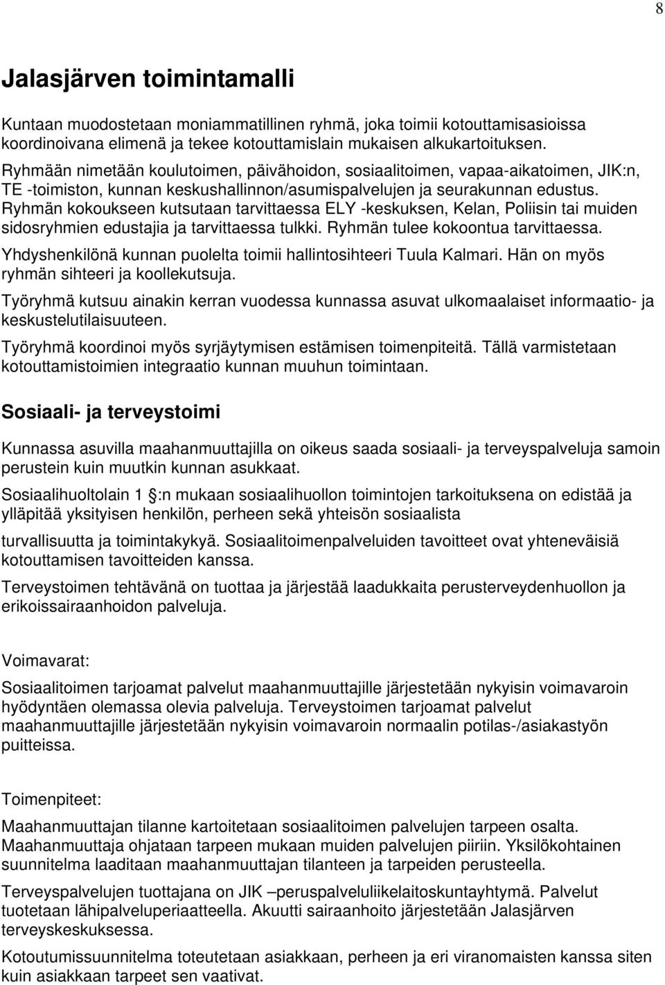 Ryhmän kokoukseen kutsutaan tarvittaessa ELY -keskuksen, Kelan, Poliisin tai muiden sidosryhmien edustajia ja tarvittaessa tulkki. Ryhmän tulee kokoontua tarvittaessa.