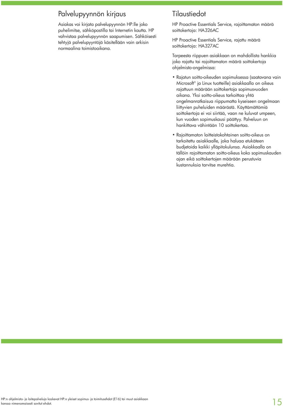 Tilaustiedot HP Proactive Essentials Service, rajoittamaton määrä soittokertoja: HA326AC HP Proactive Essentials Service, rajattu määrä soittokertoja: HA327AC Tarpeesta riippuen asiakkaan on