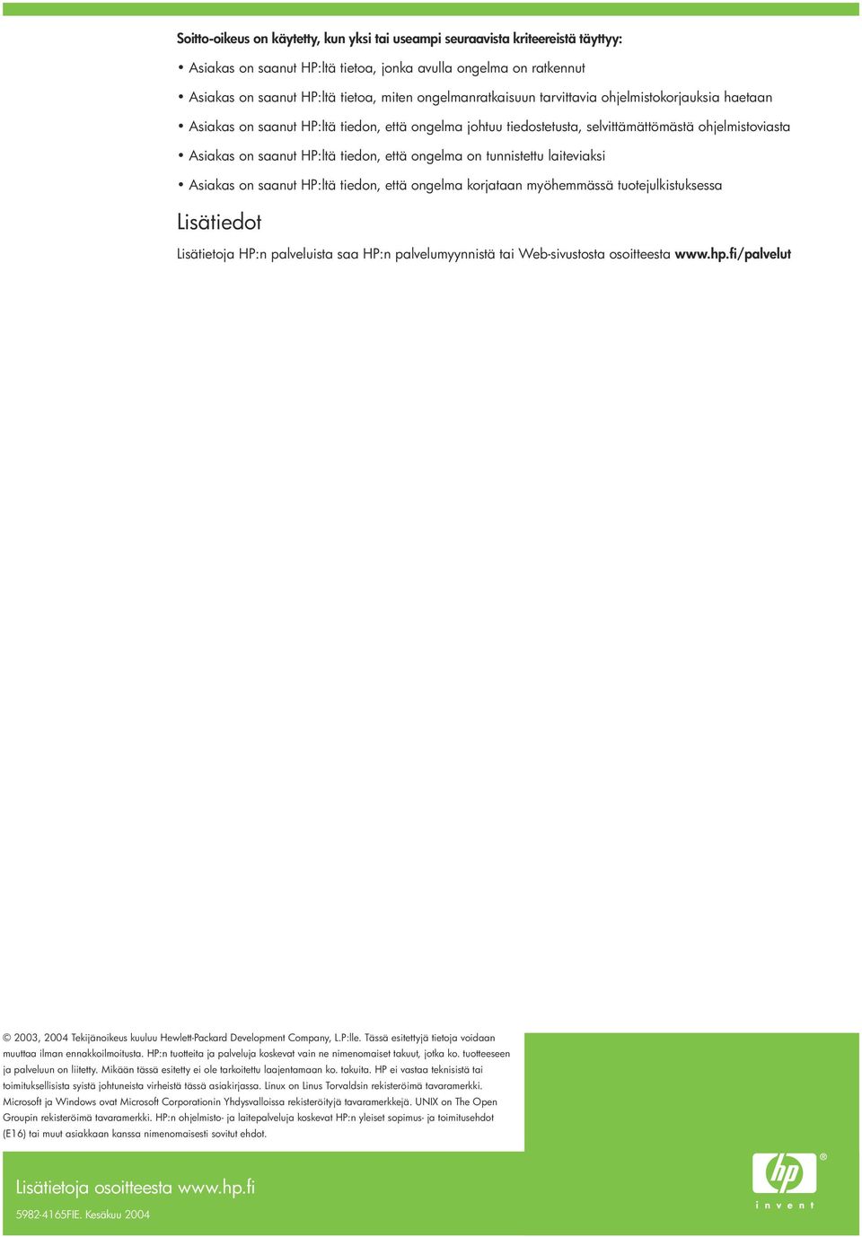 että ongelma on tunnistettu laiteviaksi Asiakas on saanut HP:ltä tiedon, että ongelma korjataan myöhemmässä tuotejulkistuksessa Lisätiedot Lisätietoja HP:n palveluista saa HP:n palvelumyynnistä tai