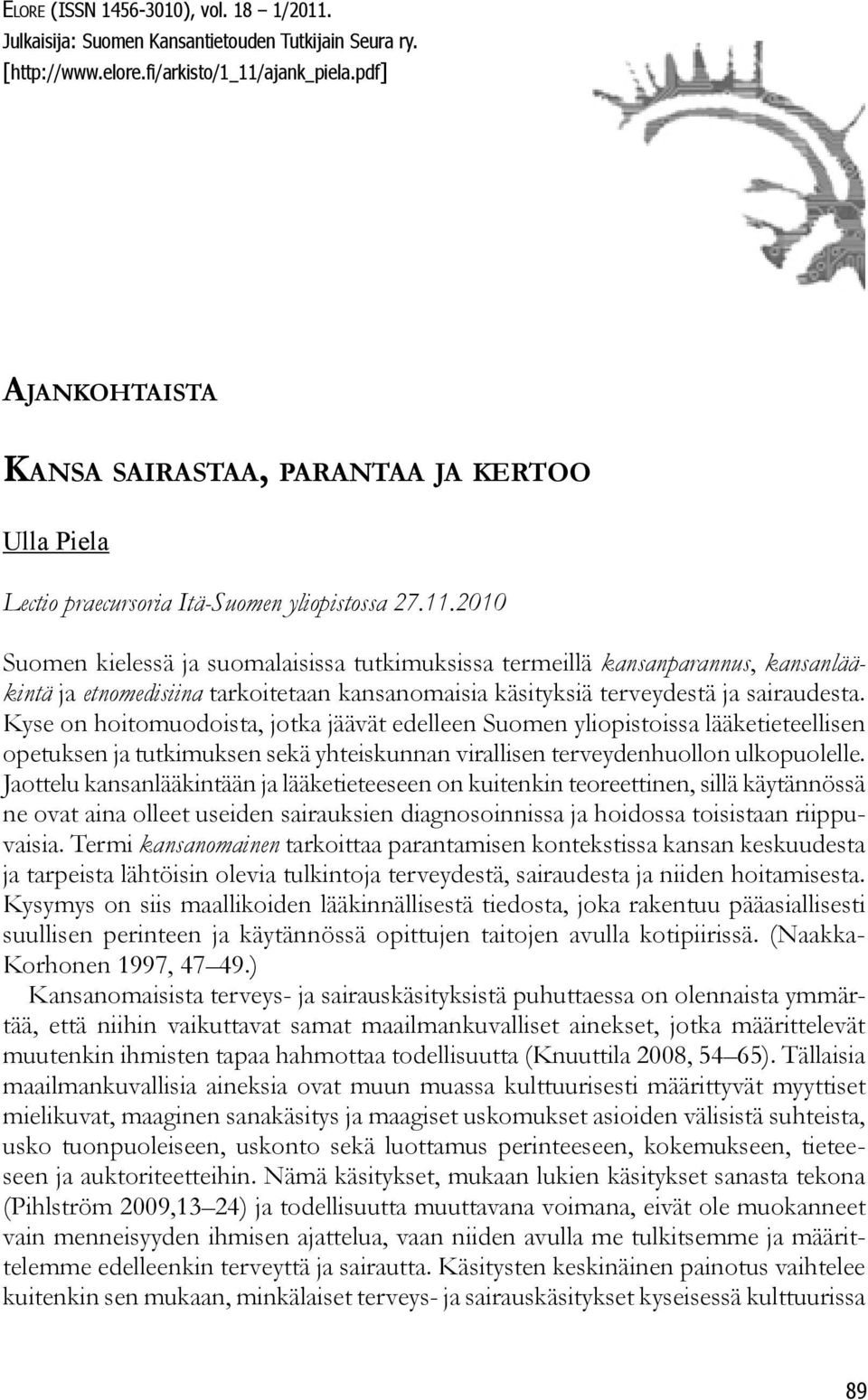 2010 Suomen kielessä ja suomalaisissa tutkimuksissa termeillä kansanparannus, kansanlääkintä ja etnomedisiina tarkoitetaan kansanomaisia käsityksiä terveydestä ja sairaudesta.