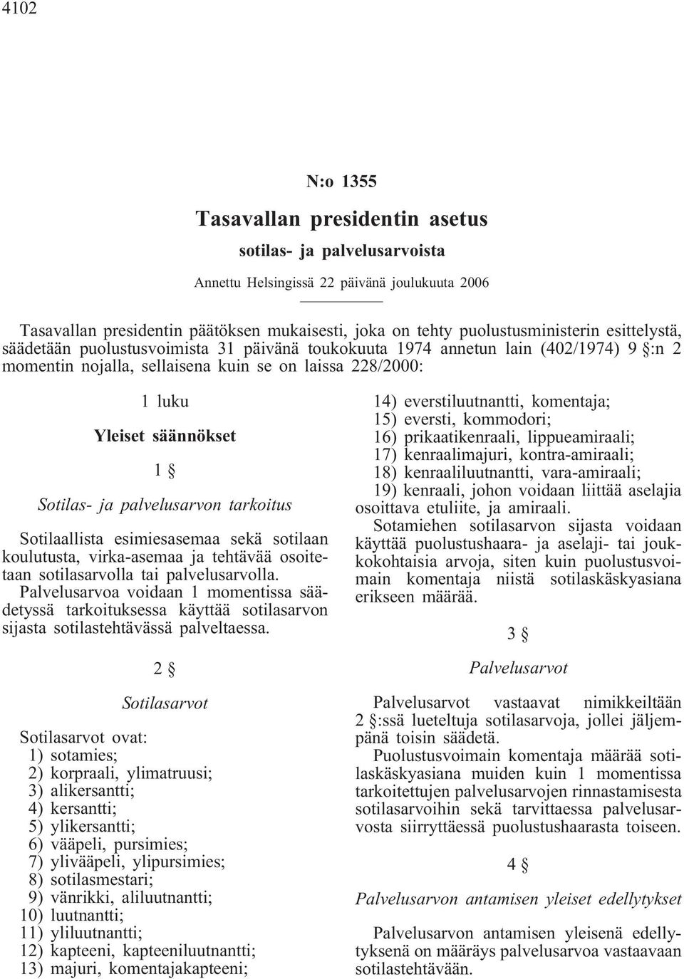 palvelusarvon tarkoitus Sotilaallista esimiesasemaa sekä sotilaan koulutusta, virka-asemaa ja tehtävää osoitetaan sotilasarvolla tai palvelusarvolla.