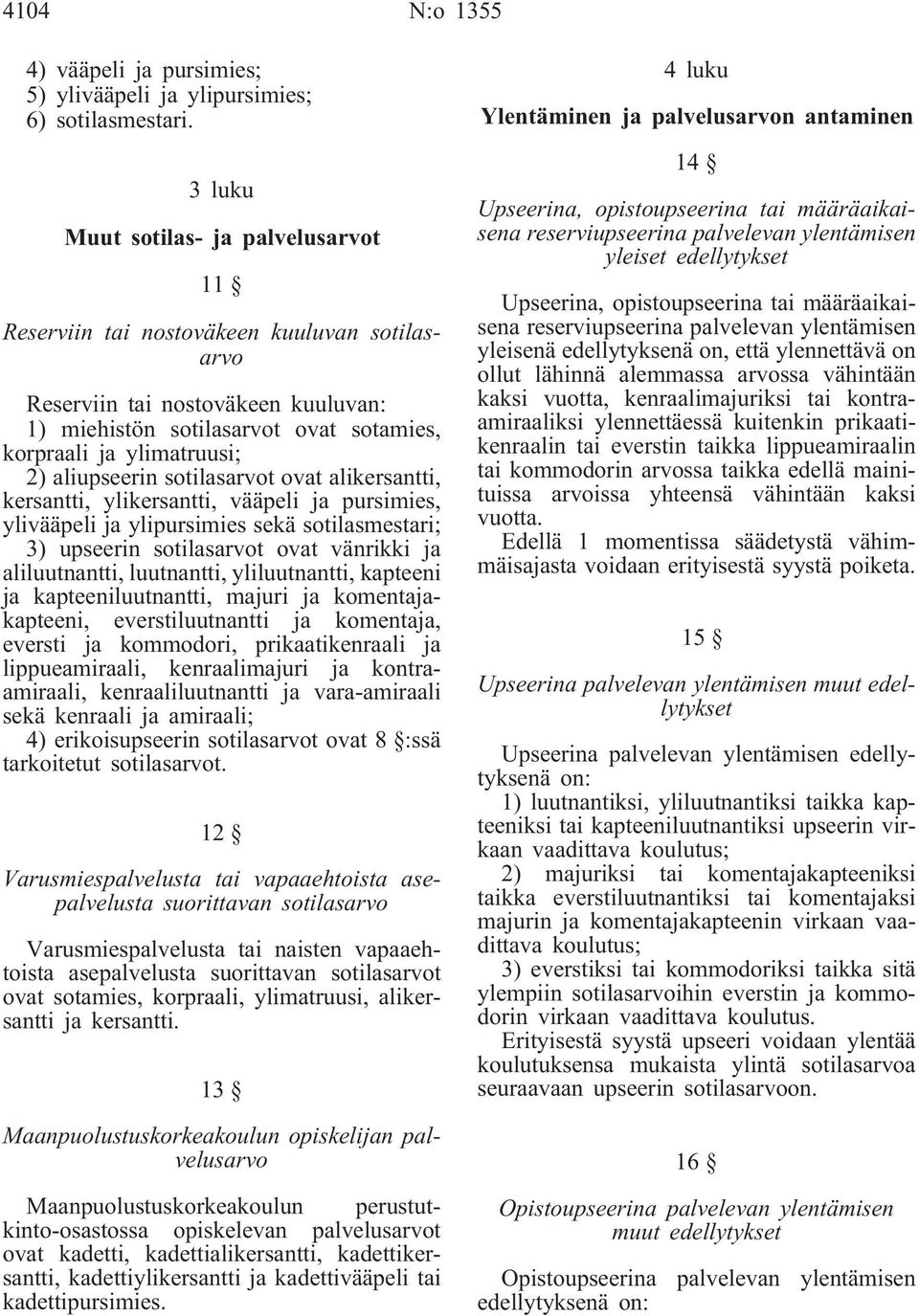 aliupseerin sotilasarvot ovat alikersantti, kersantti, ylikersantti, vääpeli ja pursimies, ylivääpeli ja ylipursimies sekä sotilasmestari; 3) upseerin sotilasarvot ovat vänrikki ja aliluutnantti,