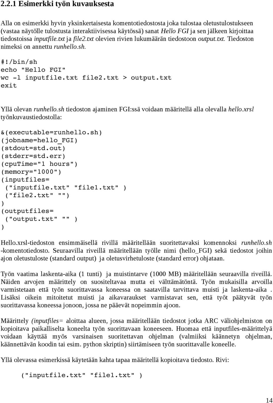 txt file2.txt > output.txt exit Yllä olevan runhello.sh tiedoston ajaminen FGI:ssä voidaan määritellä alla olevalla hello.xrsl työnkuvaustiedostolla: &(executable=runhello.