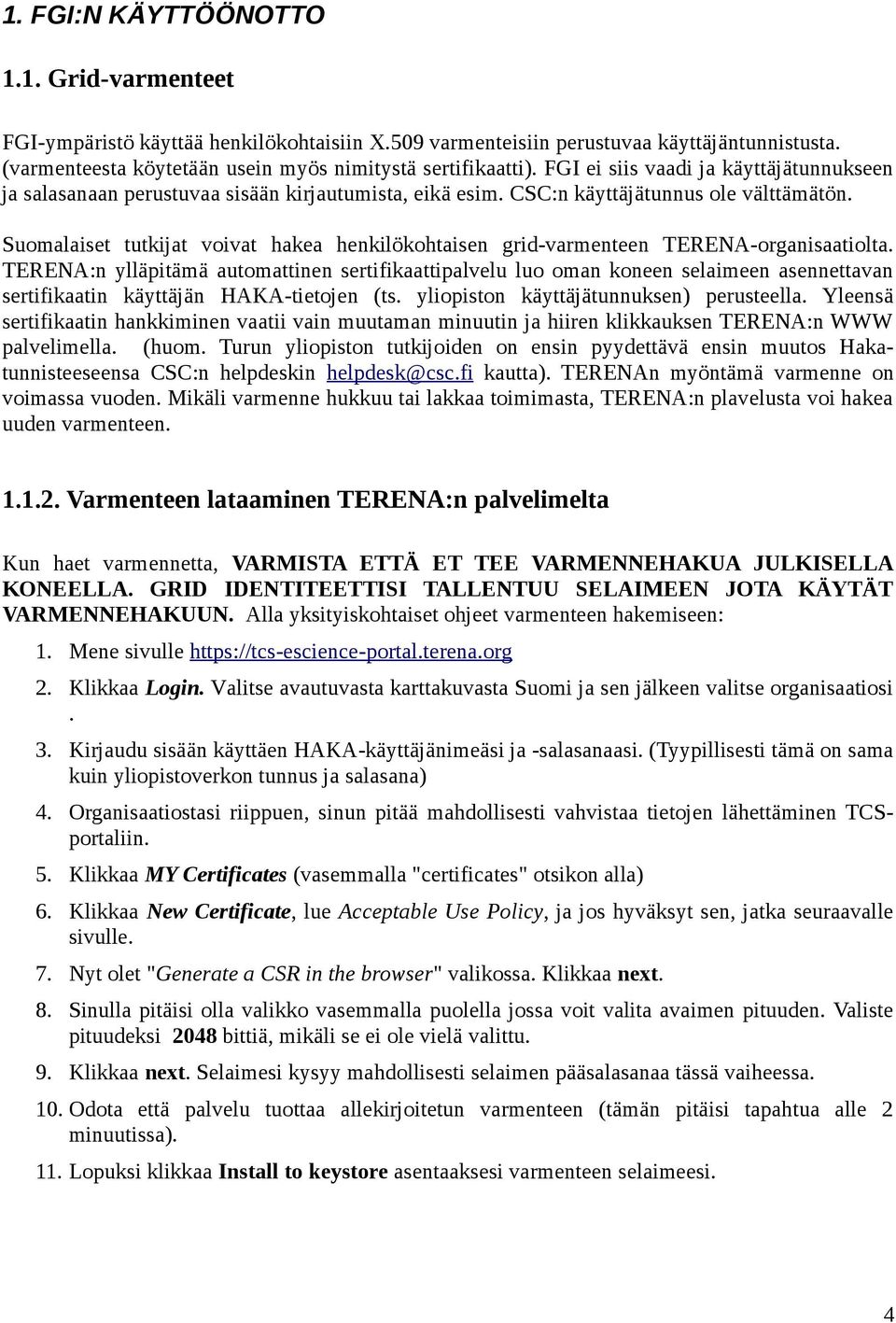 Suomalaiset tutkijat voivat hakea henkilökohtaisen grid-varmenteen TERENA-organisaatiolta.