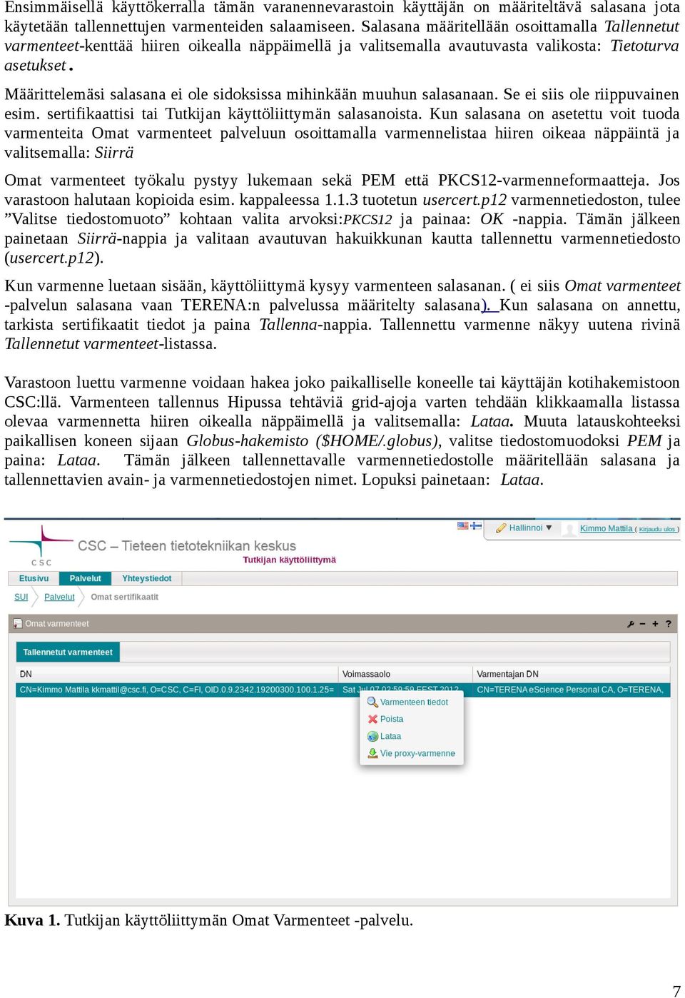 Määrittelemäsi salasana ei ole sidoksissa mihinkään muuhun salasanaan. Se ei siis ole riippuvainen esim. sertifikaattisi tai Tutkijan käyttöliittymän salasanoista.