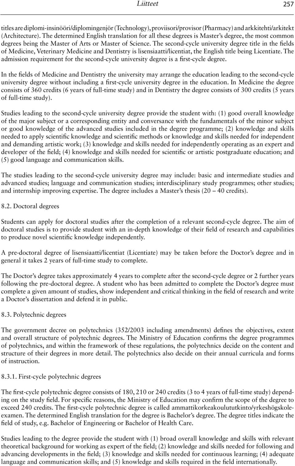 The second-cycle university degree title in the fields of Medicine, Veterinary Medicine and Dentistry is lisensiaatti/licentiat, the English title being Licentiate.