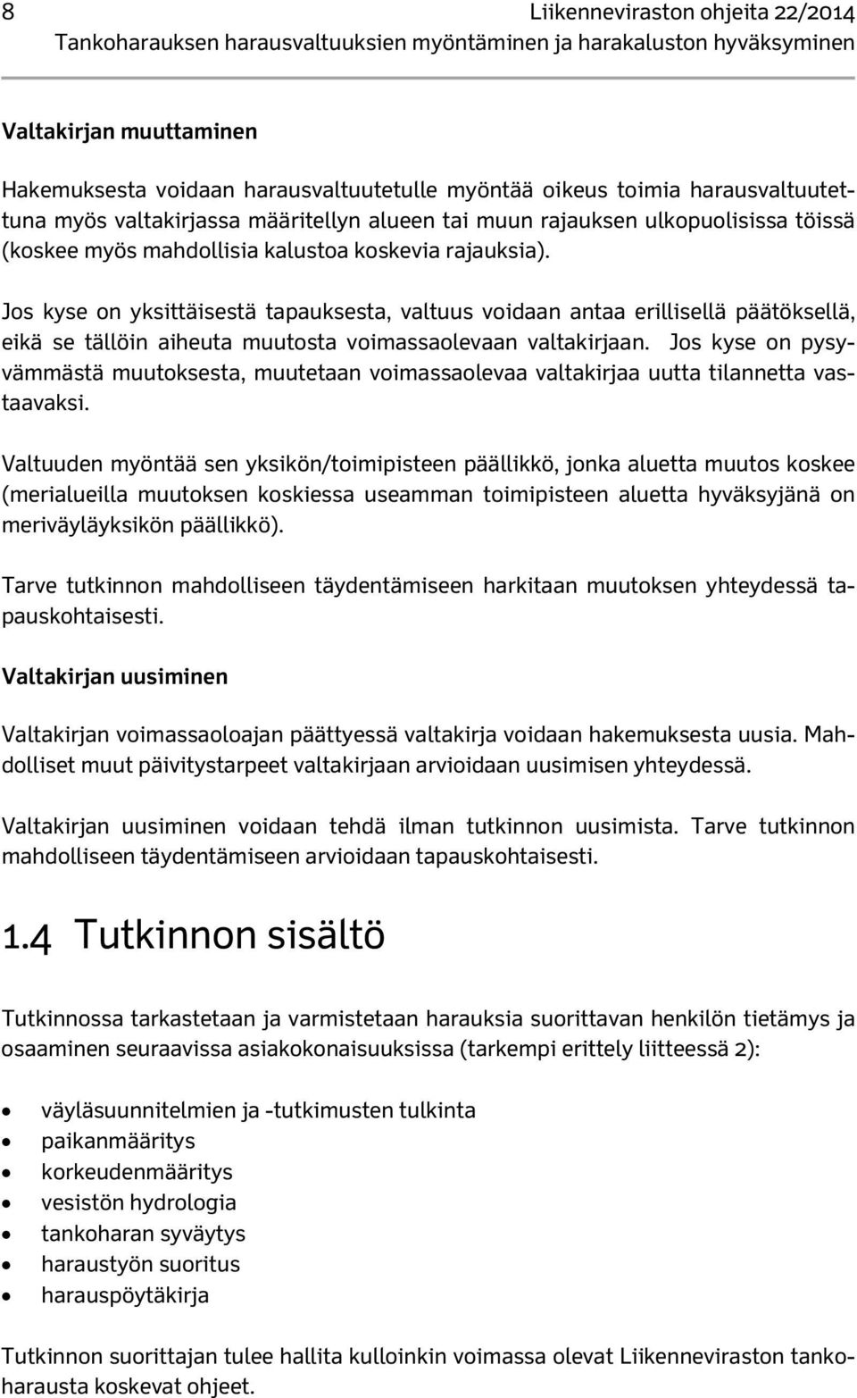 Jos kyse on yksittäisestä tapauksesta, valtuus voidaan antaa erillisellä päätöksellä, eikä se tällöin aiheuta muutosta voimassaolevaan valtakirjaan.