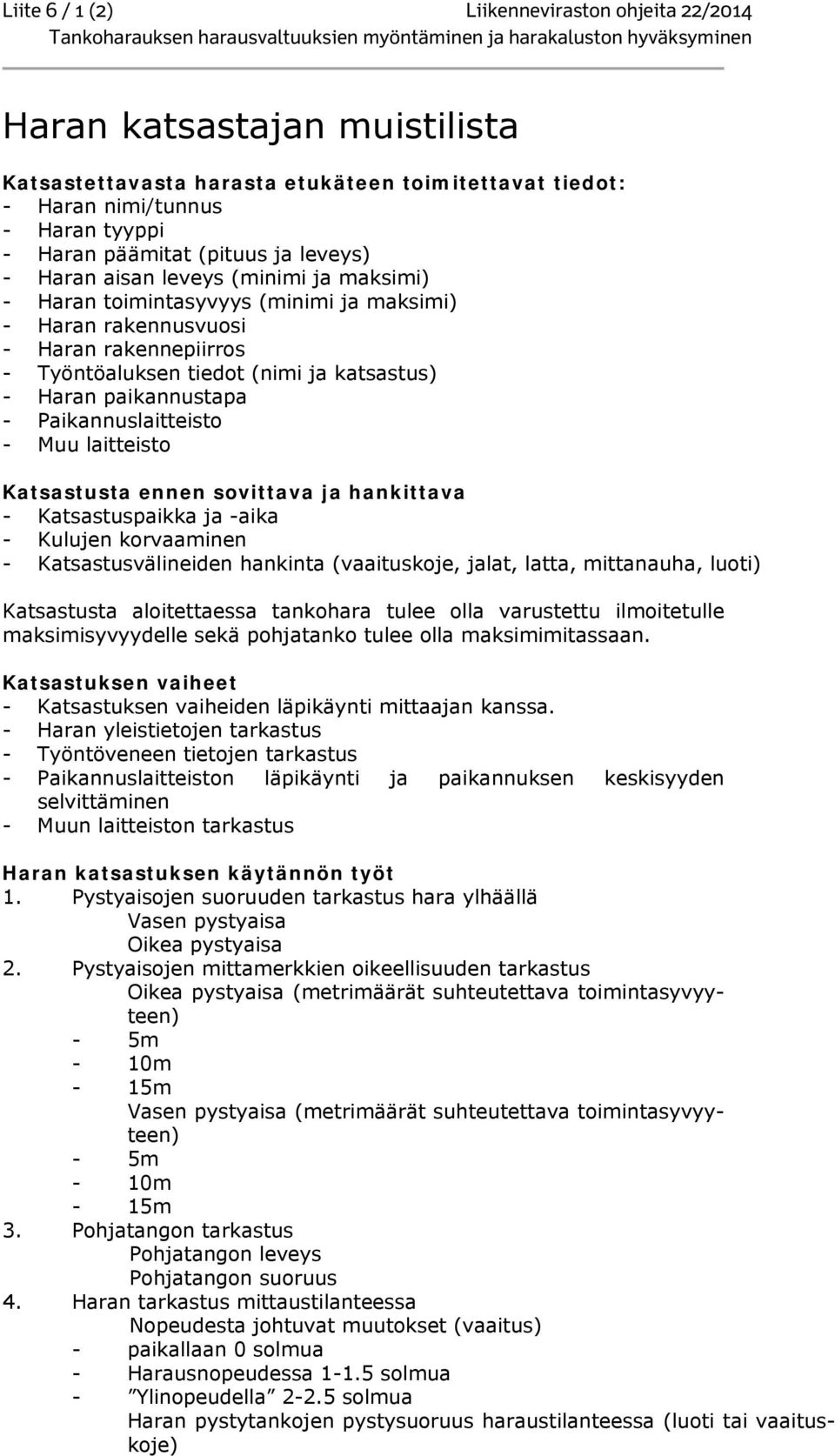 paikannustapa - Paikannuslaitteisto - Muu laitteisto Katsastusta ennen sovittava ja hankittava - Katsastuspaikka ja -aika - Kulujen korvaaminen - Katsastusvälineiden hankinta (vaaituskoje, jalat,