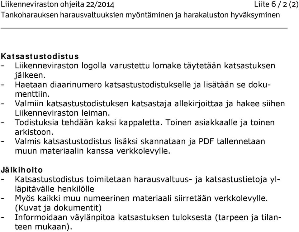 - Todistuksia tehdään kaksi kappaletta. Toinen asiakkaalle ja toinen arkistoon. - Valmis katsastustodistus lisäksi skannataan ja PDF tallennetaan muun materiaalin kanssa verkkolevylle.