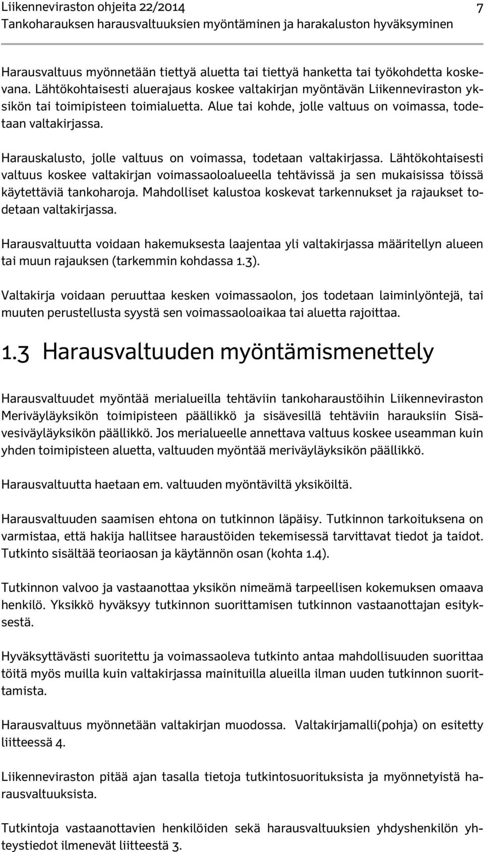 Harauskalusto, jolle valtuus on voimassa, todetaan valtakirjassa. Lähtökohtaisesti valtuus koskee valtakirjan voimassaoloalueella tehtävissä ja sen mukaisissa töissä käytettäviä tankoharoja.