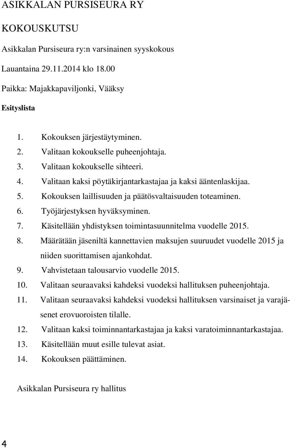 Käsitellään yhdistyksen toimintasuunnitelma vuodelle 2015. 8. Määrätään jäseniltä kannettavien maksujen suuruudet vuodelle 2015 ja niiden suorittamisen ajankohdat. 9.