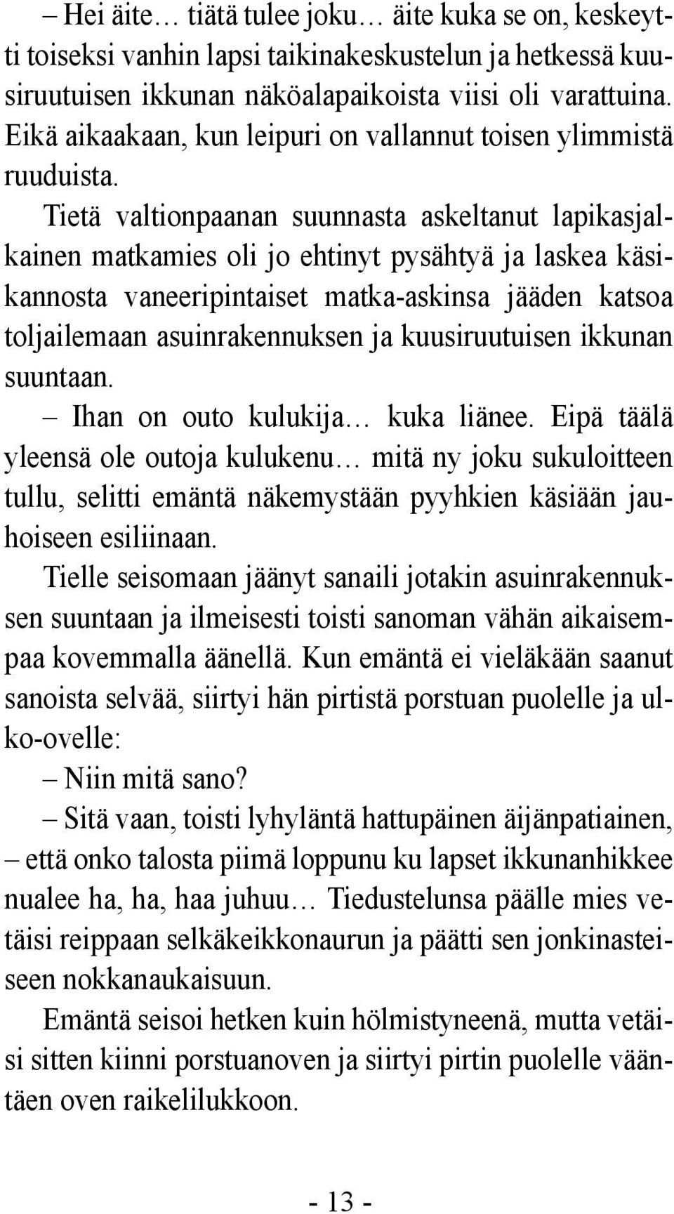 Tietä valtionpaanan suunnasta askeltanut lapikasjalkainen matkamies oli jo ehtinyt pysähtyä ja laskea käsikannosta vaneeripintaiset matka-askinsa jääden katsoa toljailemaan asuinrakennuksen ja