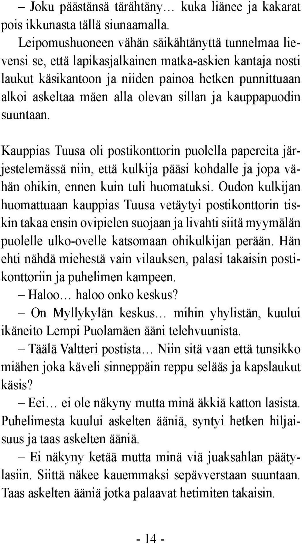 sillan ja kauppapuodin suuntaan. Kauppias Tuusa oli postikonttorin puolella papereita järjestelemässä niin, että kulkija pääsi kohdalle ja jopa vähän ohikin, ennen kuin tuli huomatuksi.