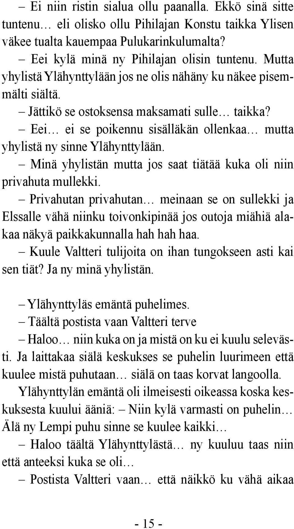 Minä yhylistän mutta jos saat tiätää kuka oli niin privahuta mullekki.