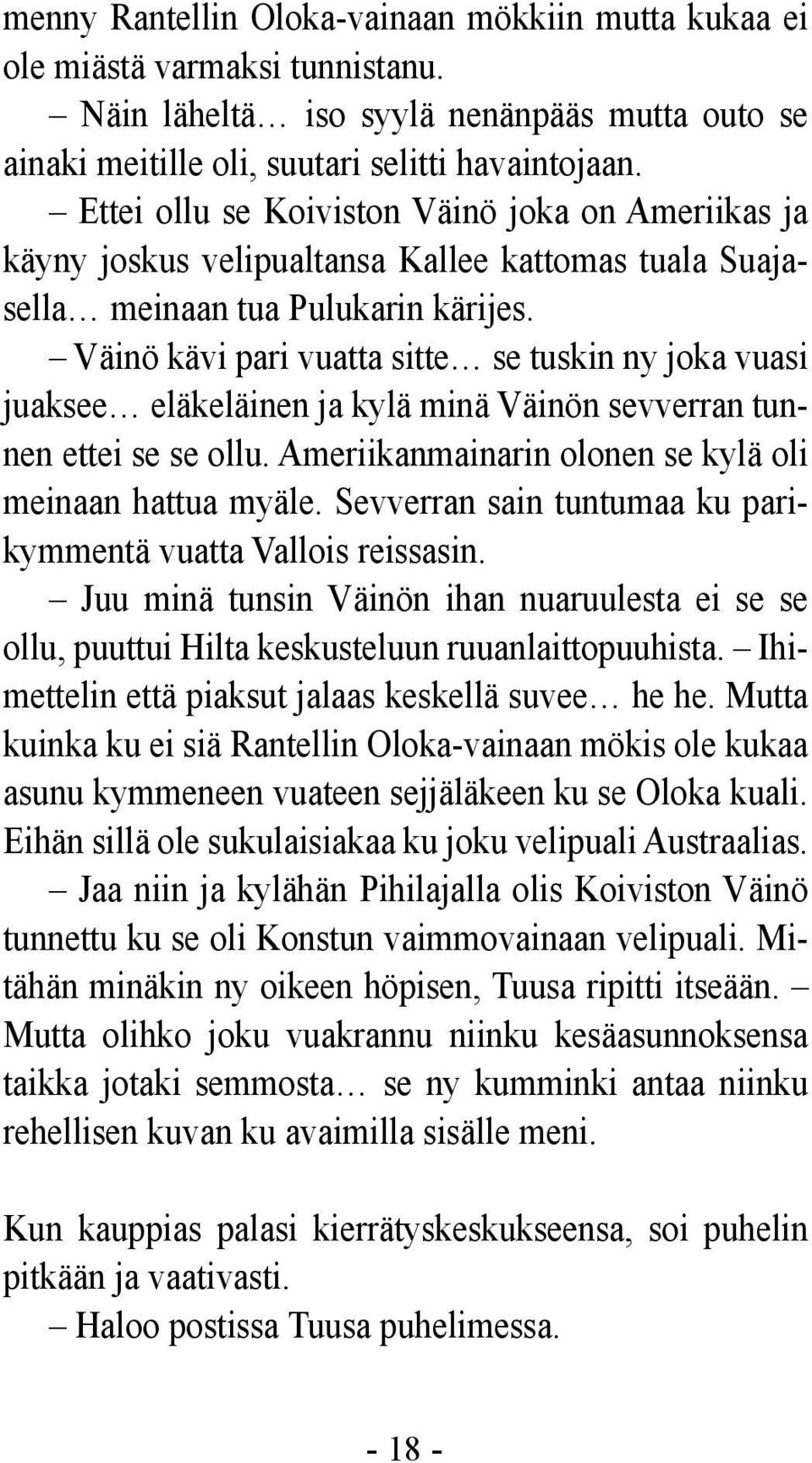 Väinö kävi pari vuatta sitte se tuskin ny joka vuasi juaksee eläkeläinen ja kylä minä Väinön sevverran tunnen ettei se se ollu. Ameriikanmainarin olonen se kylä oli meinaan hattua myäle.