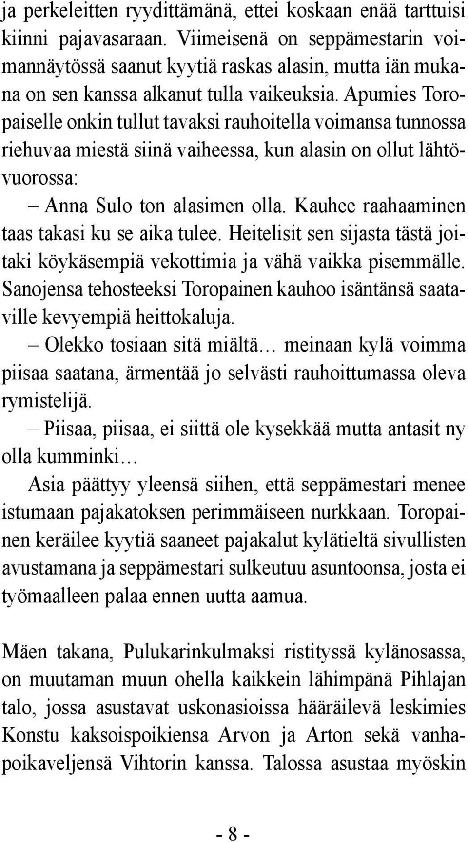 Apumies Toropaiselle onkin tullut tavaksi rauhoitella voimansa tunnossa riehuvaa miestä siinä vaiheessa, kun alasin on ollut lähtövuorossa: Anna Sulo ton alasimen olla.