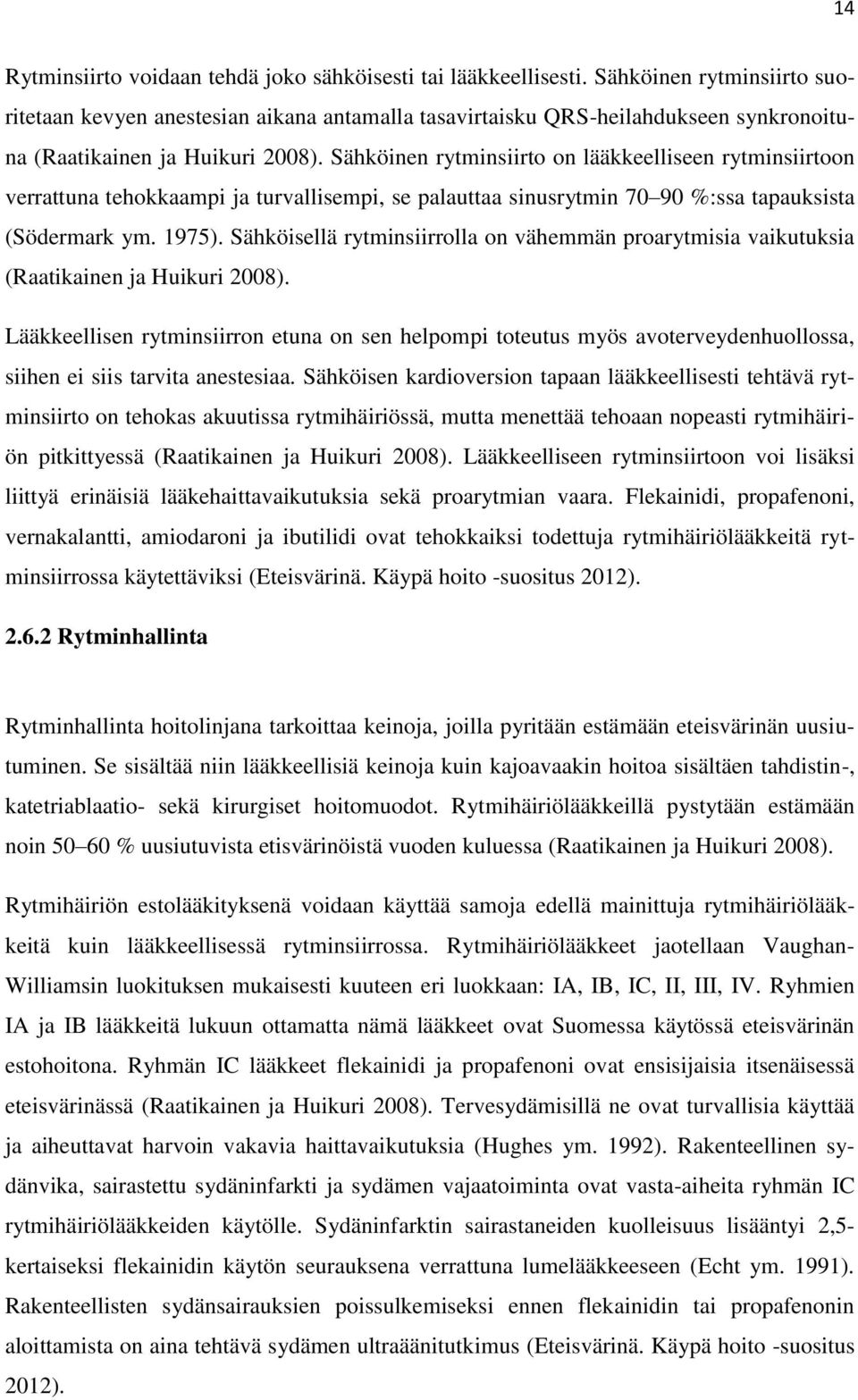 Sähköinen rytminsiirto on lääkkeelliseen rytminsiirtoon verrattuna tehokkaampi ja turvallisempi, se palauttaa sinusrytmin 70 90 %:ssa tapauksista (Södermark ym. 1975).