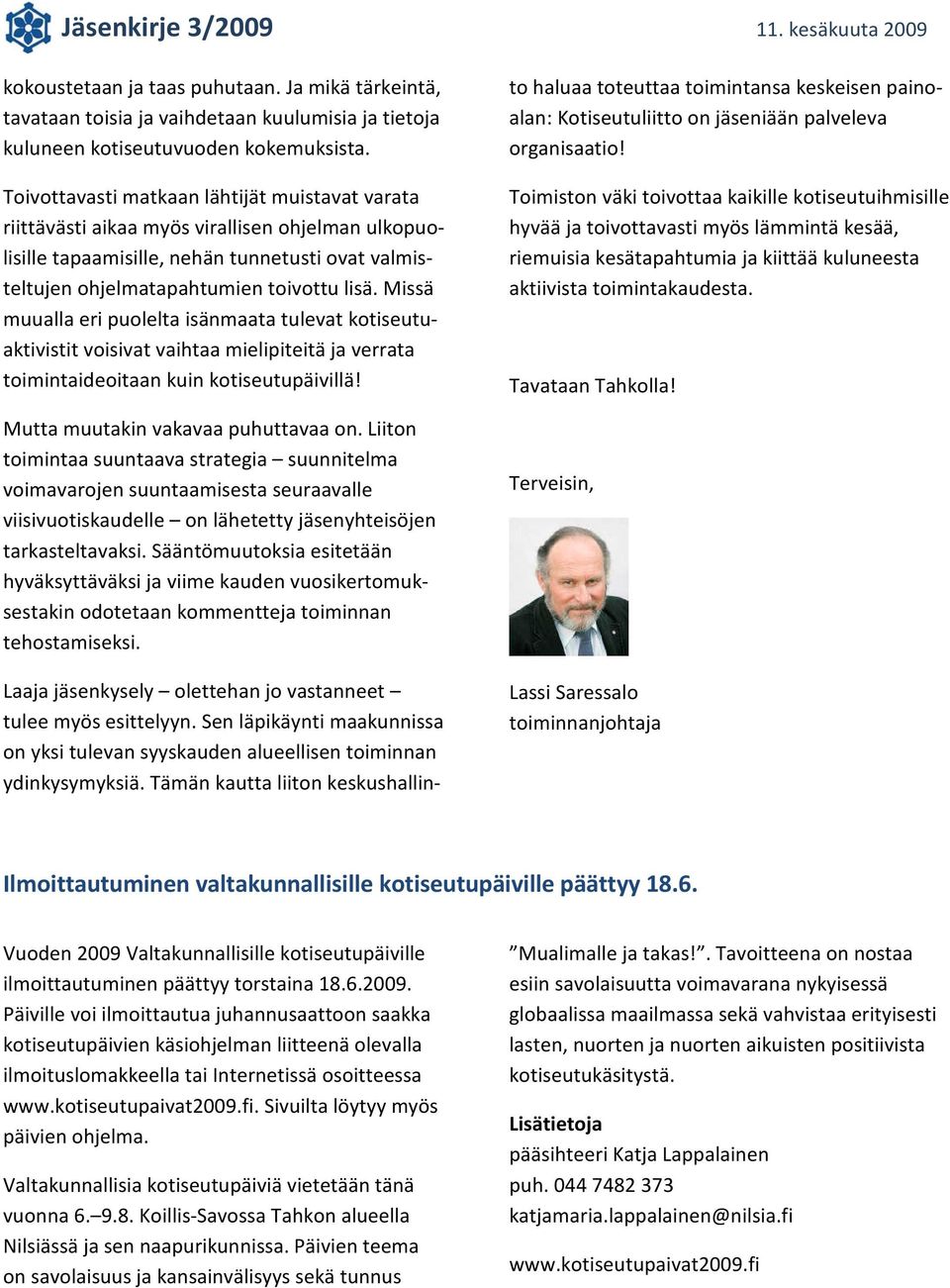 Missä muualla eri puolelta isänmaata tulevat kotiseutuaktivistit voisivat vaihtaa mielipiteitä ja verrata toimintaideoitaan kuin kotiseutupäivillä! Mutta muutakin vakavaa puhuttavaa on.