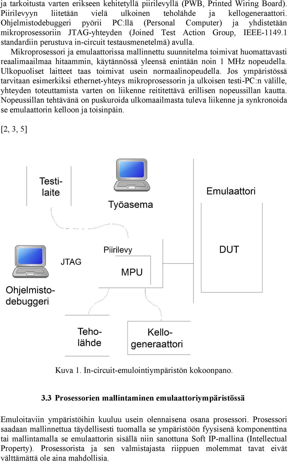 Mikroprosessori ja emulaattorissa mallinnettu suunnitelma toimivat huomattavasti reaalimaailmaa hitaammin, käytännössä yleensä enintään noin 1 MHz nopeudella.