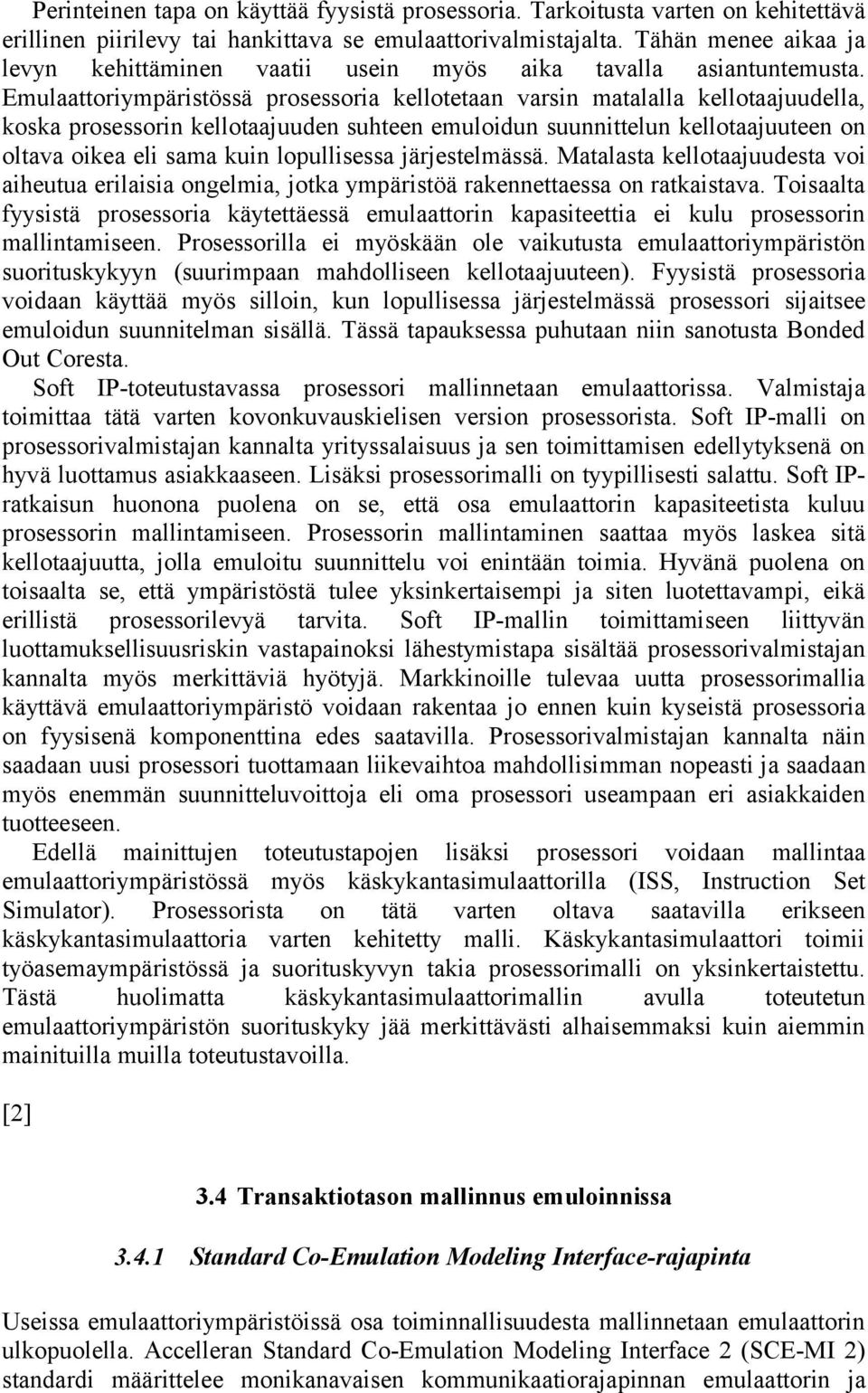 Emulaattoriympäristössä prosessoria kellotetaan varsin matalalla kellotaajuudella, koska prosessorin kellotaajuuden suhteen emuloidun suunnittelun kellotaajuuteen on oltava oikea eli sama kuin