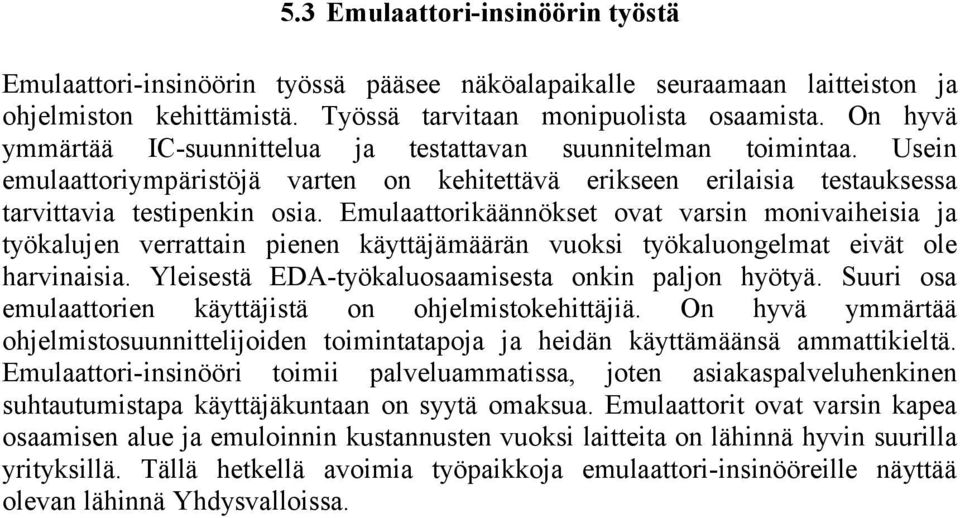 Emulaattorikäännökset ovat varsin monivaiheisia ja työkalujen verrattain pienen käyttäjämäärän vuoksi työkaluongelmat eivät ole harvinaisia. Yleisestä EDA-työkaluosaamisesta onkin paljon hyötyä.