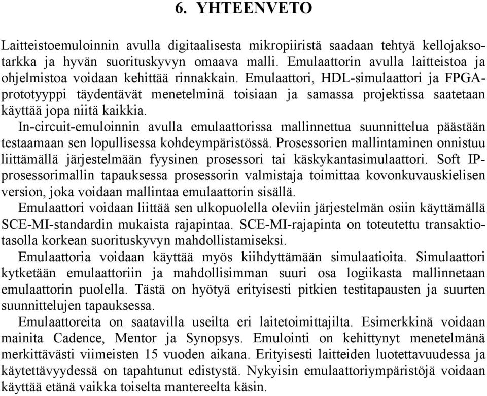 Emulaattori, HDL-simulaattori ja FPGAprototyyppi täydentävät menetelminä toisiaan ja samassa projektissa saatetaan käyttää jopa niitä kaikkia.