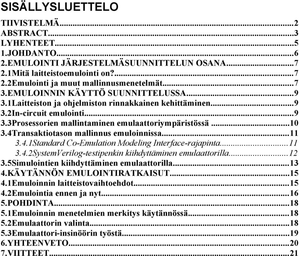 4Transaktiotason mallinnus emuloinnissa...11 3.4.1Standard Co-Emulation Modeling Interface-rajapinta...11 3.4.2SystemVerilog-testipenkin kiihdyttäminen emulaattorilla...12 3.
