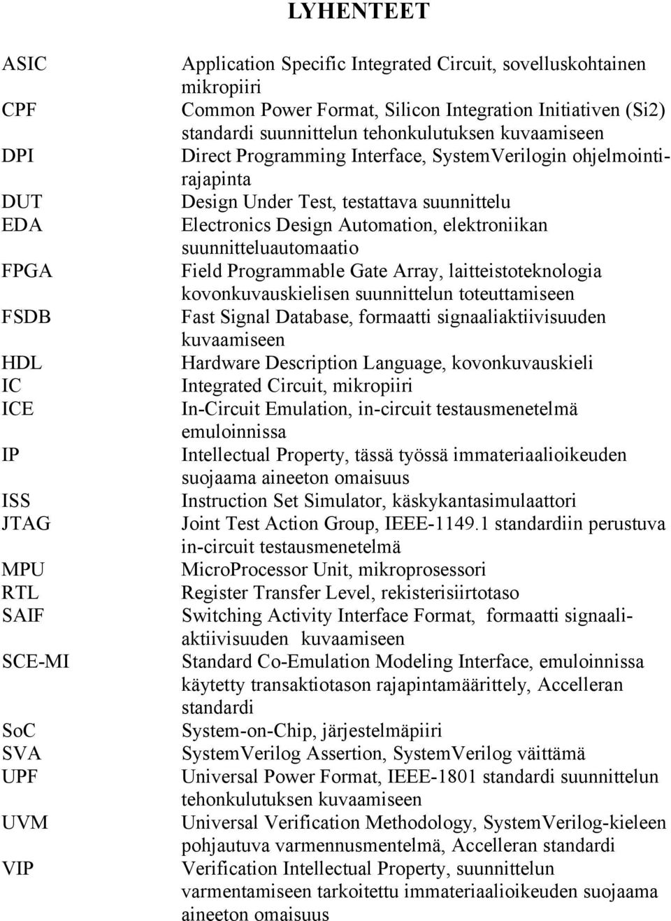 Electronics Design Automation, elektroniikan suunnitteluautomaatio Field Programmable Gate Array, laitteistoteknologia kovonkuvauskielisen suunnittelun toteuttamiseen Fast Signal Database, formaatti
