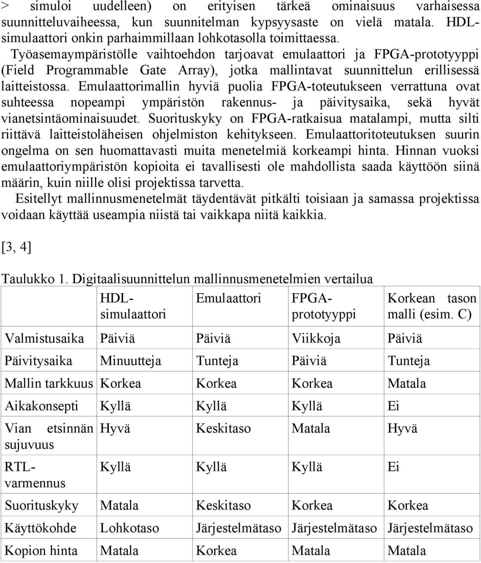 Emulaattorimallin hyviä puolia FPGA-toteutukseen verrattuna ovat suhteessa nopeampi ympäristön rakennus- ja päivitysaika, sekä hyvät vianetsintäominaisuudet.