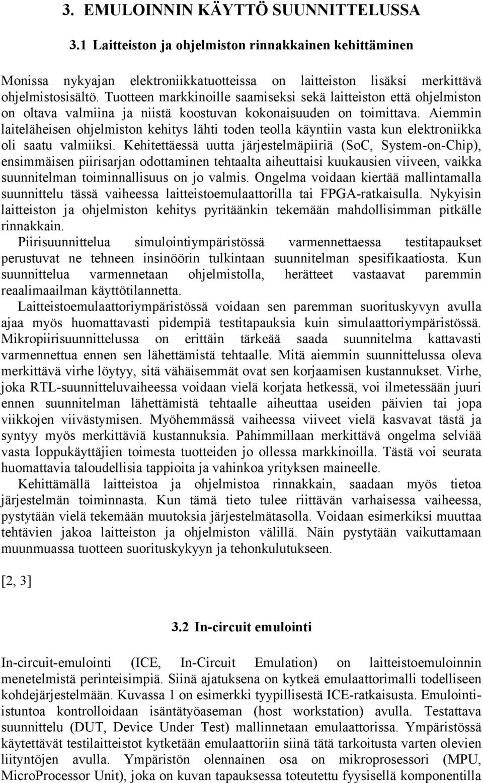 Aiemmin laiteläheisen ohjelmiston kehitys lähti toden teolla käyntiin vasta kun elektroniikka oli saatu valmiiksi.