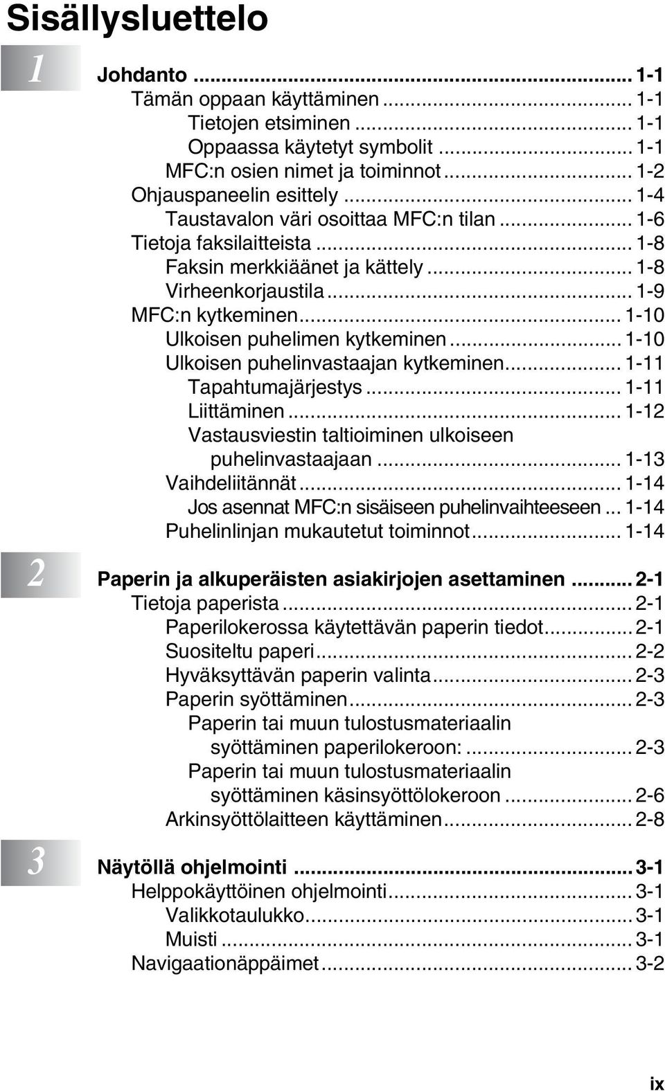 .. 1-10 Ulkoisen puhelinvastaajan kytkeminen... 1-11 Tapahtumajärjestys... 1-11 Liittäminen... 1-12 Vastausviestin taltioiminen ulkoiseen puhelinvastaajaan... 1-13 Vaihdeliitännät.