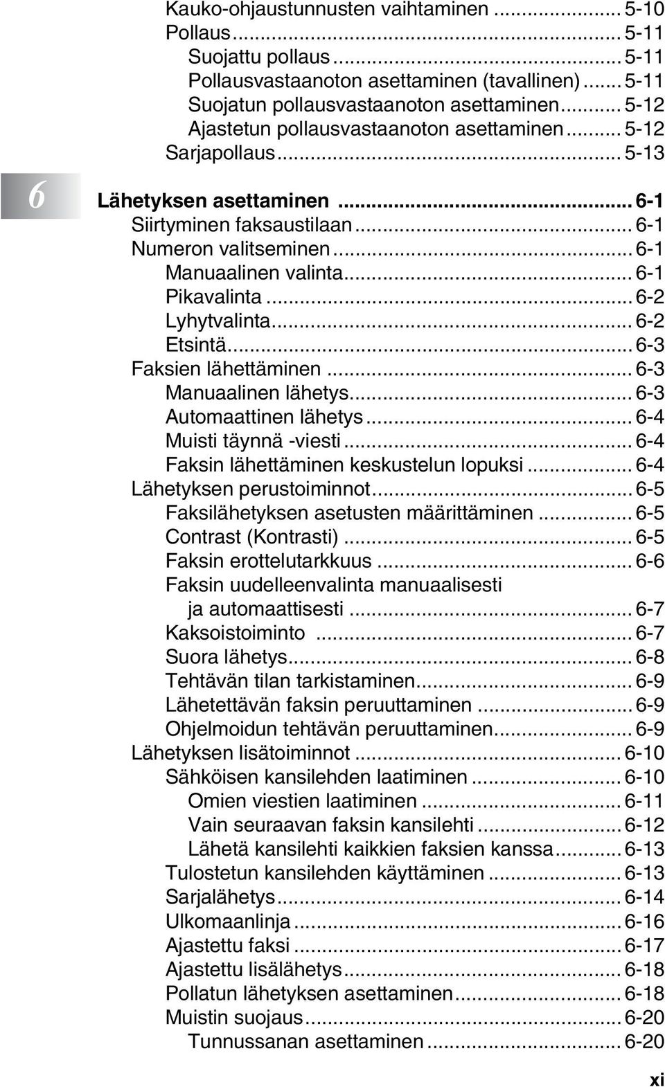 .. 6-1 Pikavalinta...6-2 Lyhytvalinta... 6-2 Etsintä...6-3 Faksien lähettäminen... 6-3 Manuaalinen lähetys... 6-3 Automaattinen lähetys... 6-4 Muisti täynnä -viesti.
