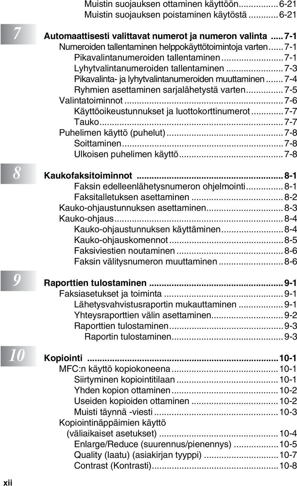 .. 7-3 Pikavalinta- ja lyhytvalintanumeroiden muuttaminen... 7-4 Ryhmien asettaminen sarjalähetystä varten... 7-5 Valintatoiminnot... 7-6 Käyttöoikeustunnukset ja luottokorttinumerot...7-7 Tauko.