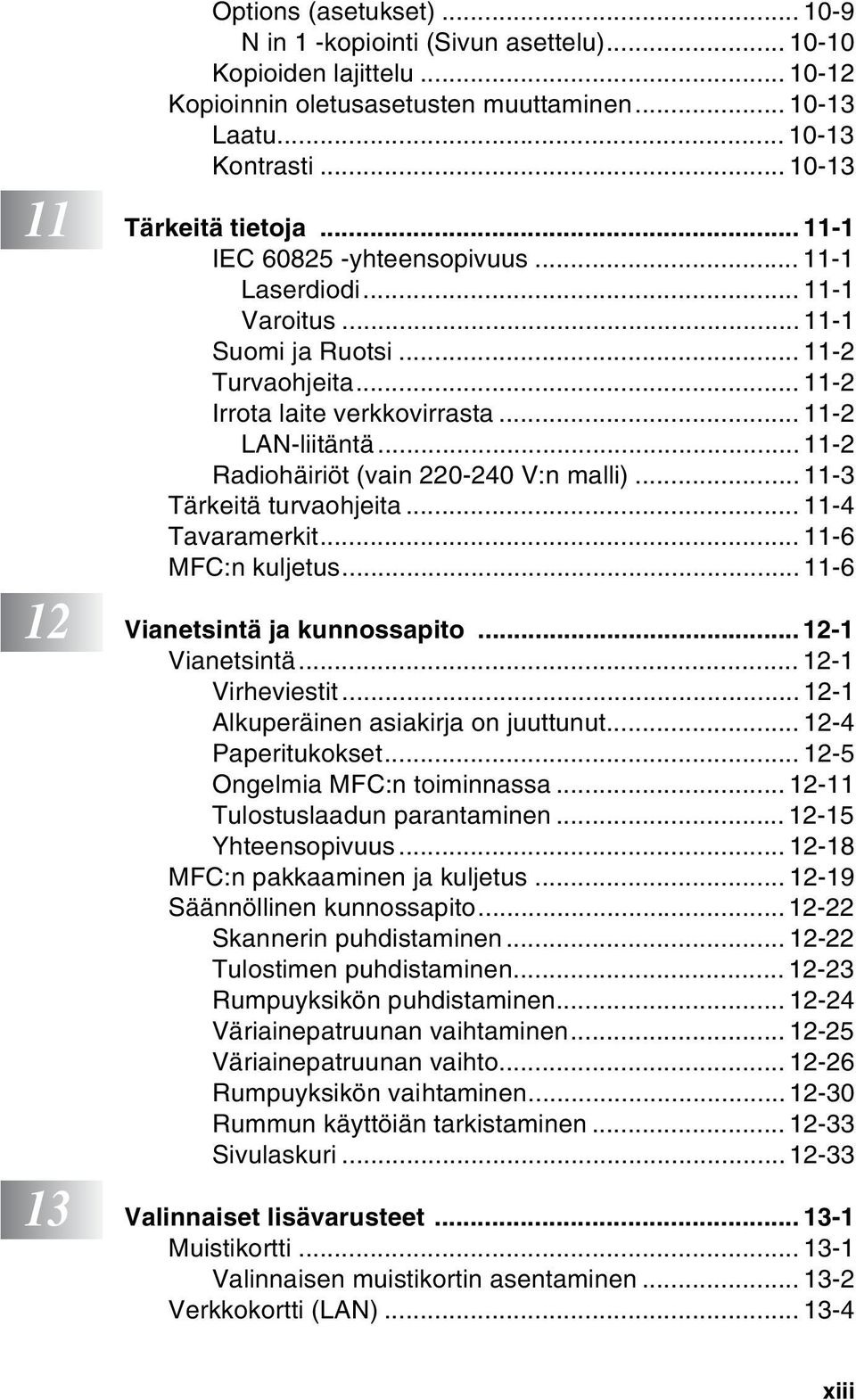 ..11-2 Radiohäiriöt (vain 220-240 V:n malli)... 11-3 Tärkeitä turvaohjeita... 11-4 Tavaramerkit... 11-6 MFC:n kuljetus...11-6 12 Vianetsintä ja kunnossapito... 12-1 Vianetsintä... 12-1 Virheviestit.