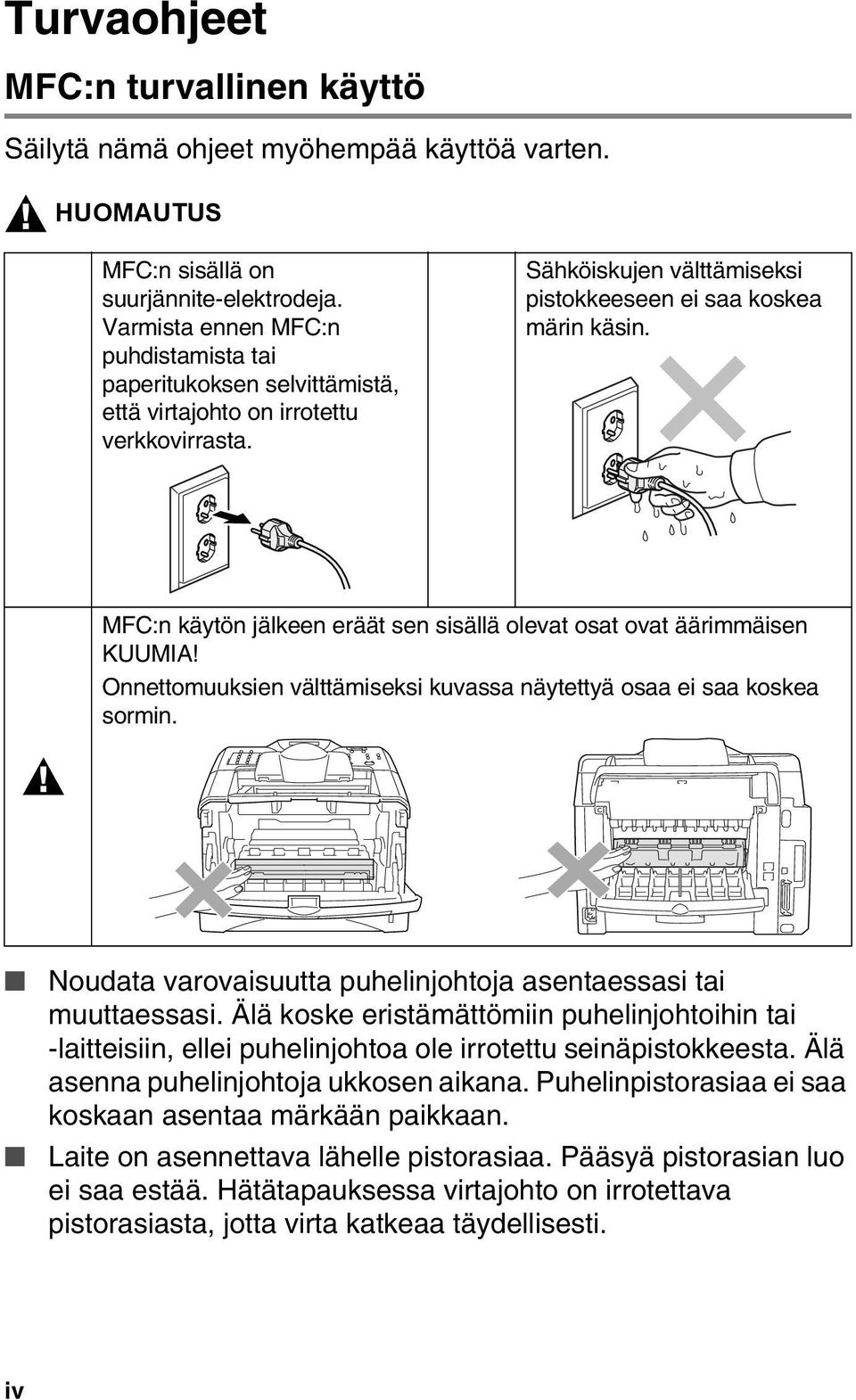 MFC:n käytön jälkeen eräät sen sisällä olevat osat ovat äärimmäisen KUUMIA! Onnettomuuksien välttämiseksi kuvassa näytettyä osaa ei saa koskea sormin.