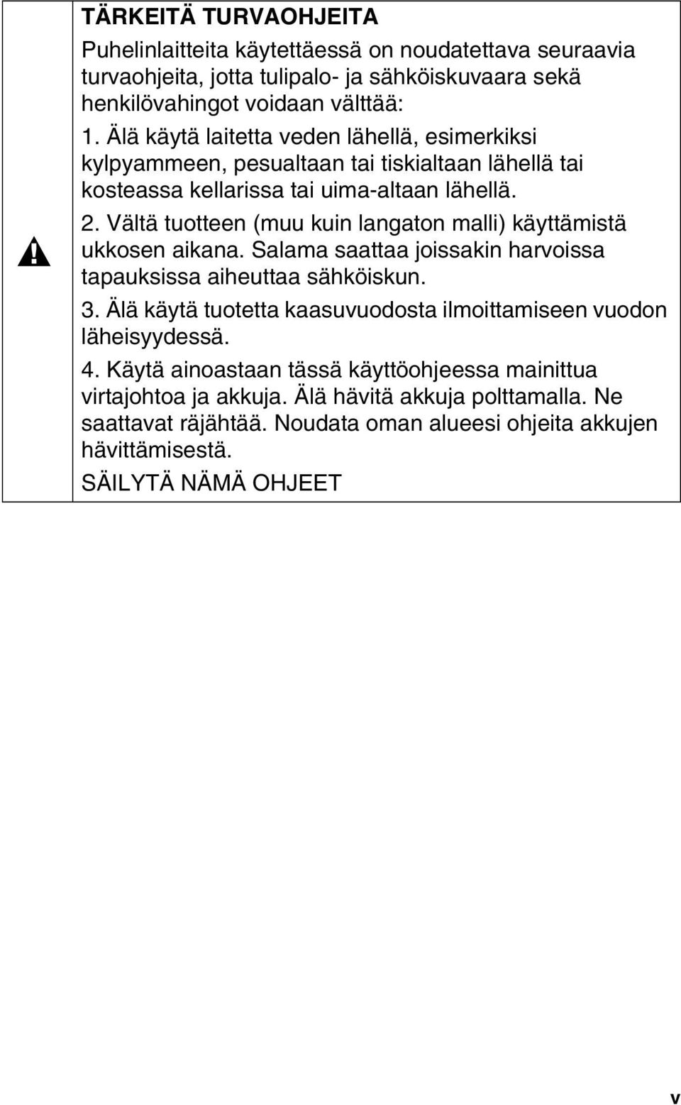 Vältä tuotteen (muu kuin langaton malli) käyttämistä ukkosen aikana. Salama saattaa joissakin harvoissa tapauksissa aiheuttaa sähköiskun. 3.