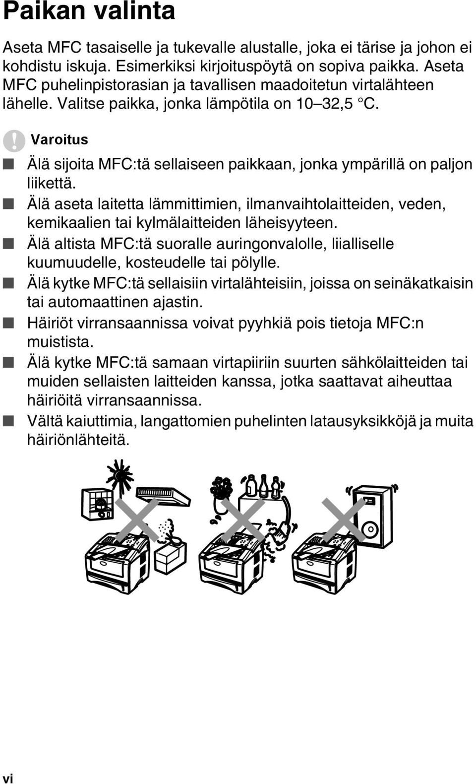 Varoitus Älä sijoita MFC:tä sellaiseen paikkaan, jonka ympärillä on paljon liikettä. Älä aseta laitetta lämmittimien, ilmanvaihtolaitteiden, veden, kemikaalien tai kylmälaitteiden läheisyyteen.
