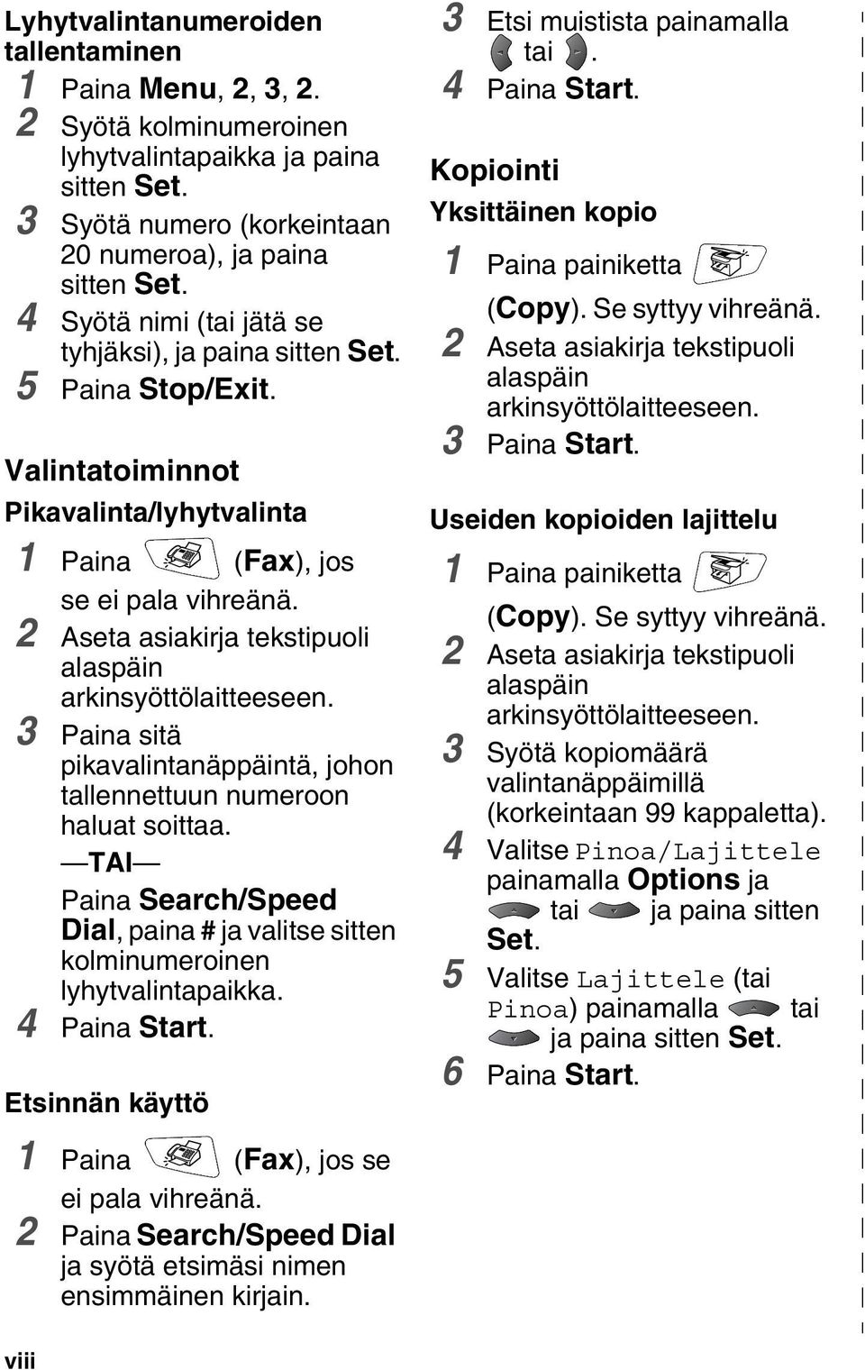 2 Aseta asiakirja tekstipuoli alaspäin arkinsyöttölaitteeseen. 3 Paina sitä pikavalintanäppäintä, johon tallennettuun numeroon haluat soittaa.