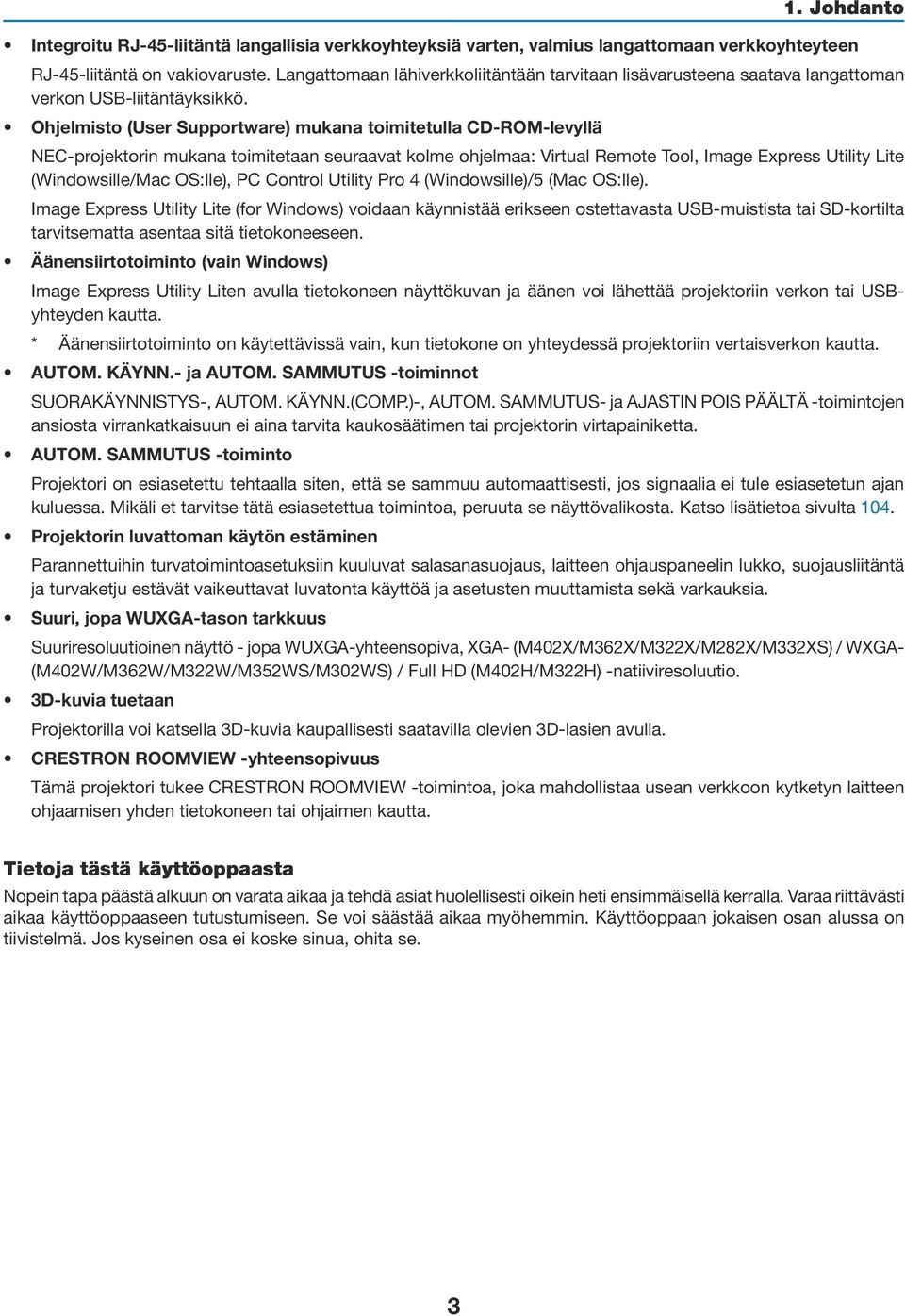 Ohjelmisto (User Supportware) mukana toimitetulla CD-ROM-levyllä NEC-projektorin mukana toimitetaan seuraavat kolme ohjelmaa: Virtual Remote Tool, Image Express Utility Lite (Windowsille/Mac OS:lle),