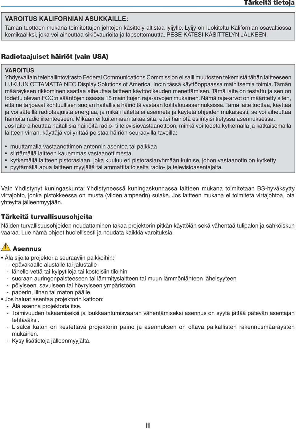 Radiotaajuiset häiriöt (vain USA) VAROITUS Yhdysvaltain telehallintovirasto Federal Communications Commission ei salli muutosten tekemistä tähän laitteeseen LUKUUN OTTAMATTA NEC Display Solutions of