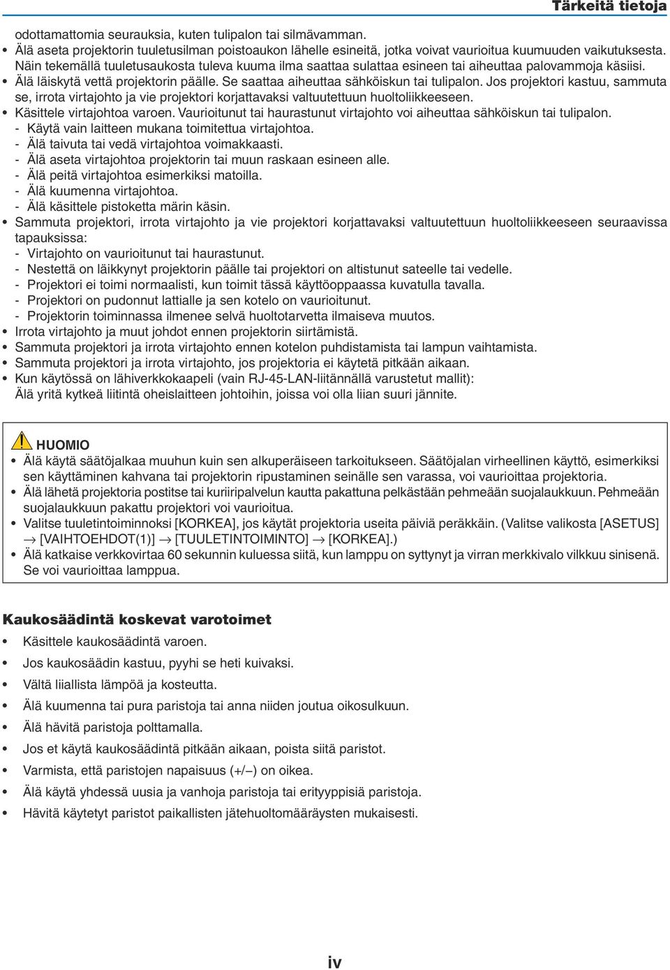 Jos projektori kastuu, sammuta se, irrota virtajohto ja vie projektori korjattavaksi valtuutettuun huoltoliikkeeseen. Käsittele virtajohtoa varoen.
