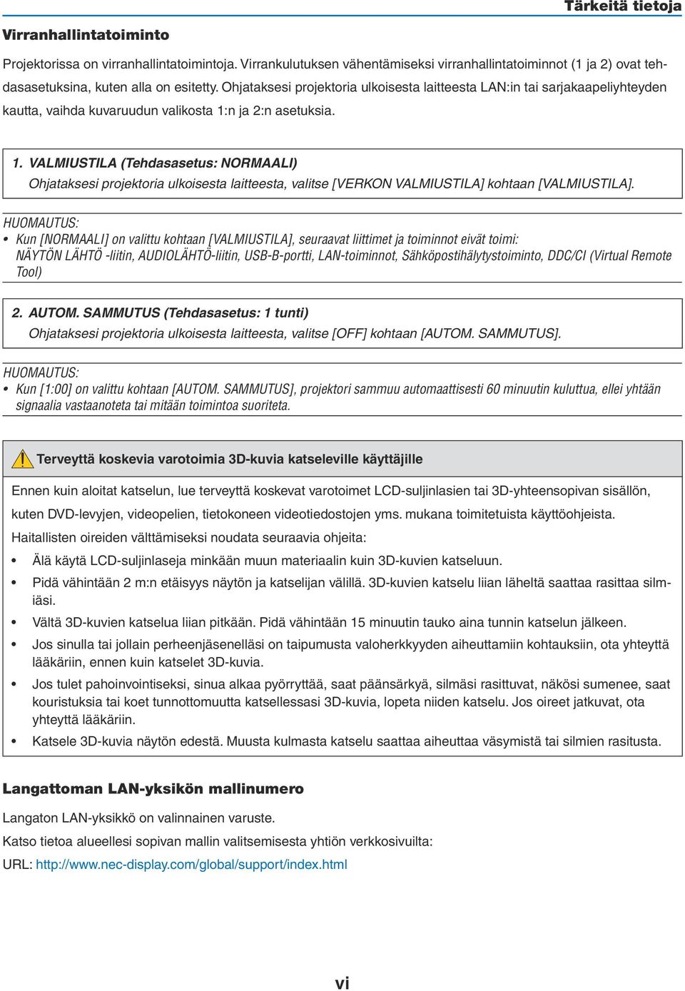 n ja 2:n asetuksia. 1. VALMIUSTILA (Tehdasasetus: NORMAALI) Ohjataksesi projektoria ulkoisesta laitteesta, valitse [VERKON VALMIUSTILA] kohtaan [VALMIUSTILA].