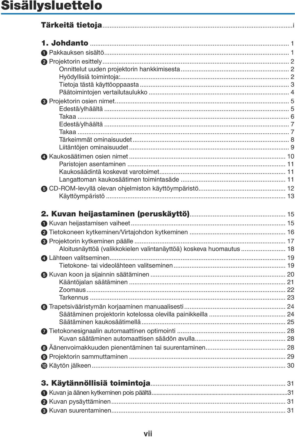 .. 8 Liitäntöjen ominaisuudet... 9 Kaukosäätimen osien nimet... 10 Paristojen asentaminen... 11 Kaukosäädintä koskevat varotoimet... 11 Langattoman kaukosäätimen toimintasäde.