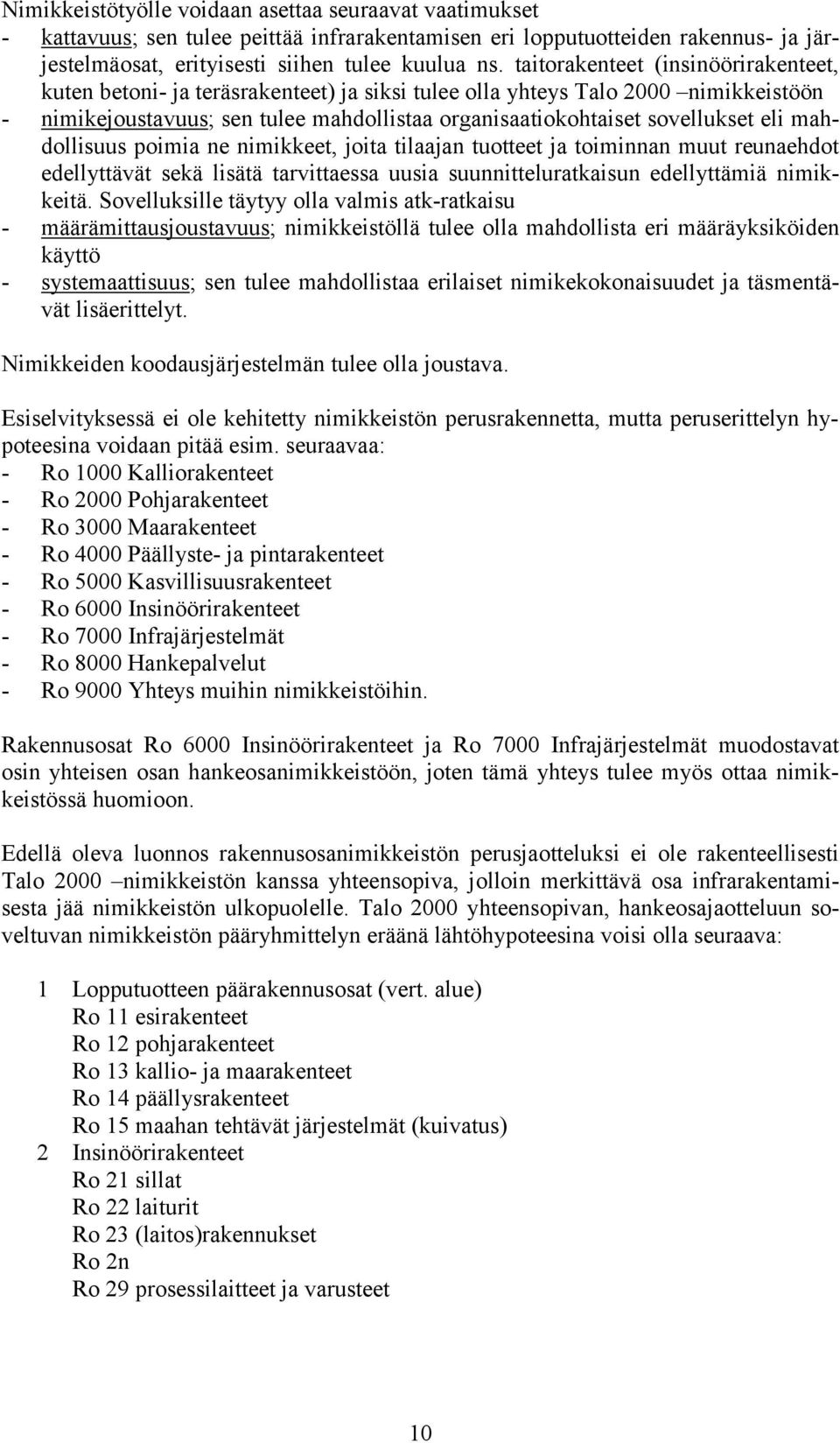 eli mahdollisuus poimia ne nimikkeet, joita tilaajan tuotteet ja toiminnan muut reunaehdot edellyttävät sekä lisätä tarvittaessa uusia suunnitteluratkaisun edellyttämiä nimikkeitä.